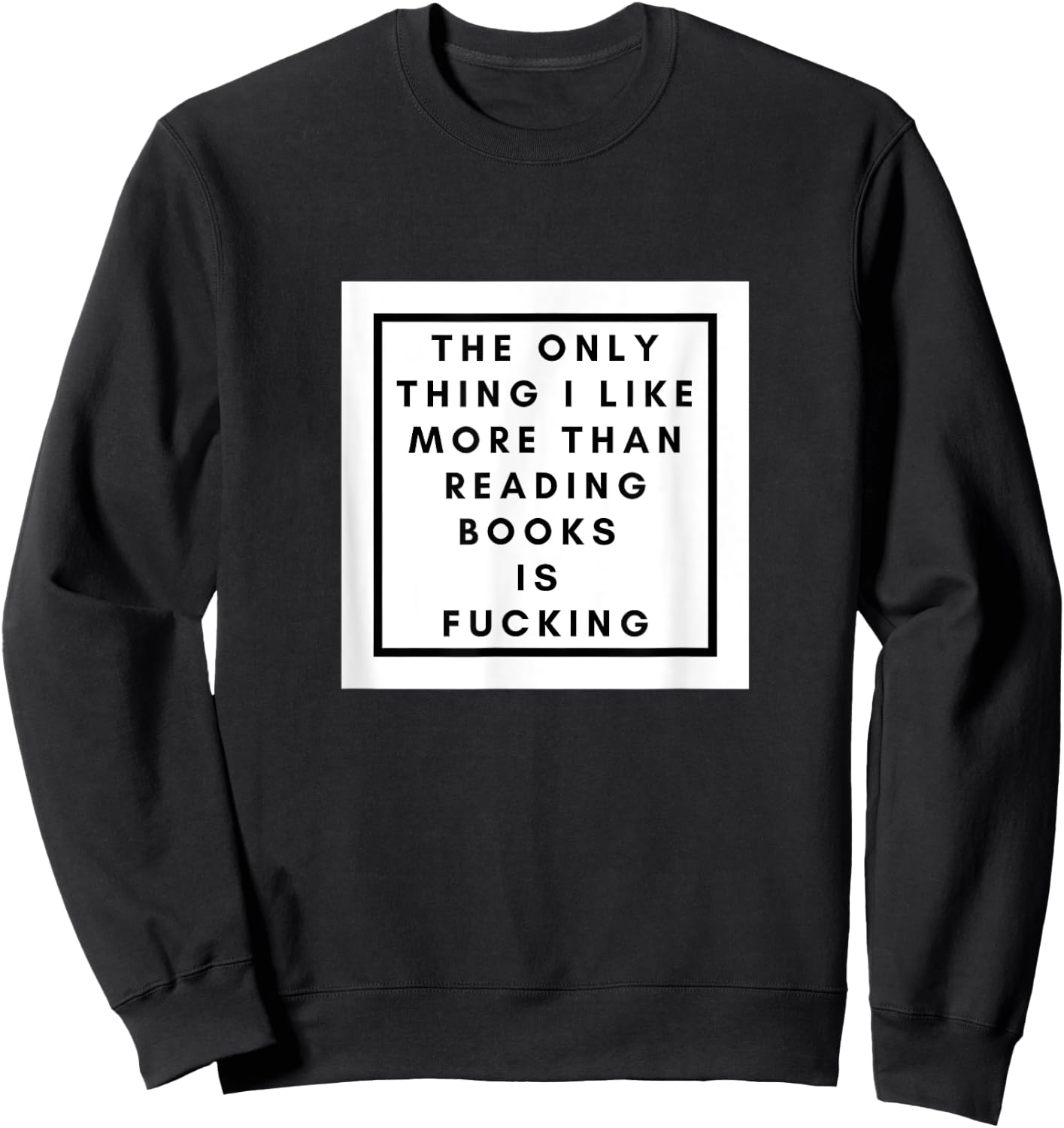 The Only thing I like more than reading books is fucking Sweatshirt - Sweatshirt | Black