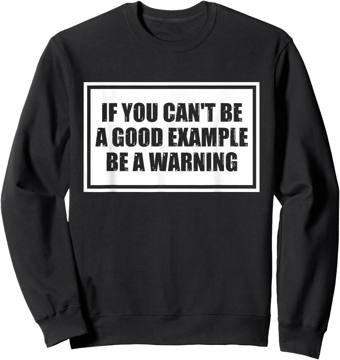 If You Can't Be A Good Example Be A Warning Funny Saying Sweatshirt - Sweatshirt | Black