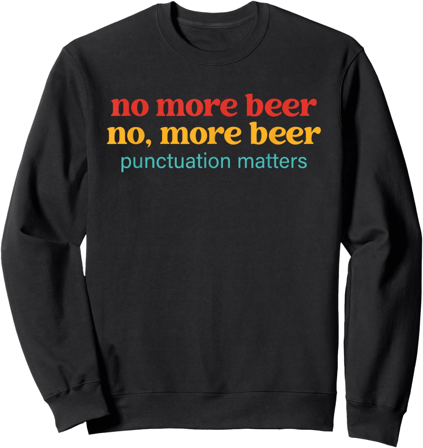 No More Beer No, More Beer Punctuation Matters Vintage Sweatshirt - Sweatshirt | Black
