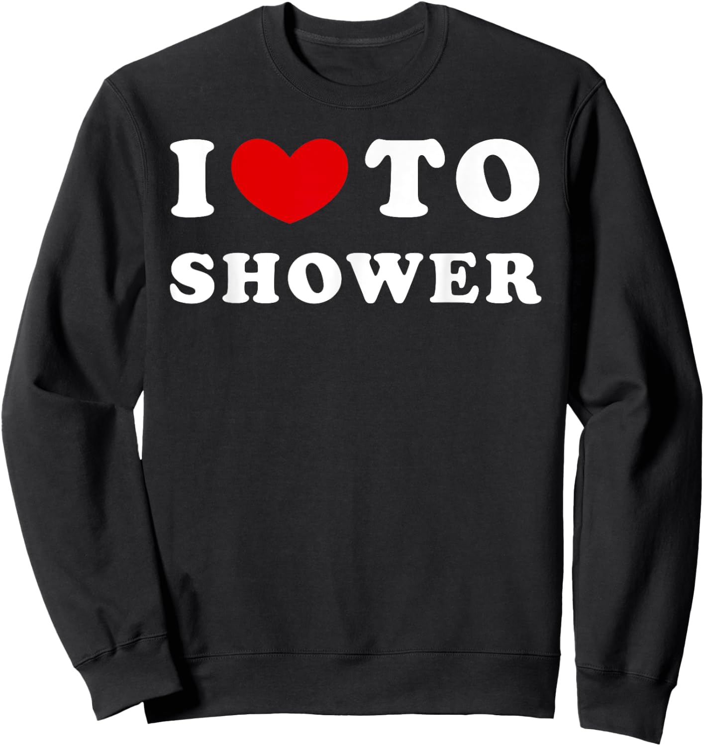I Love To Shower, I Heart To Shower Sweatshirt - Sweatshirt | Black