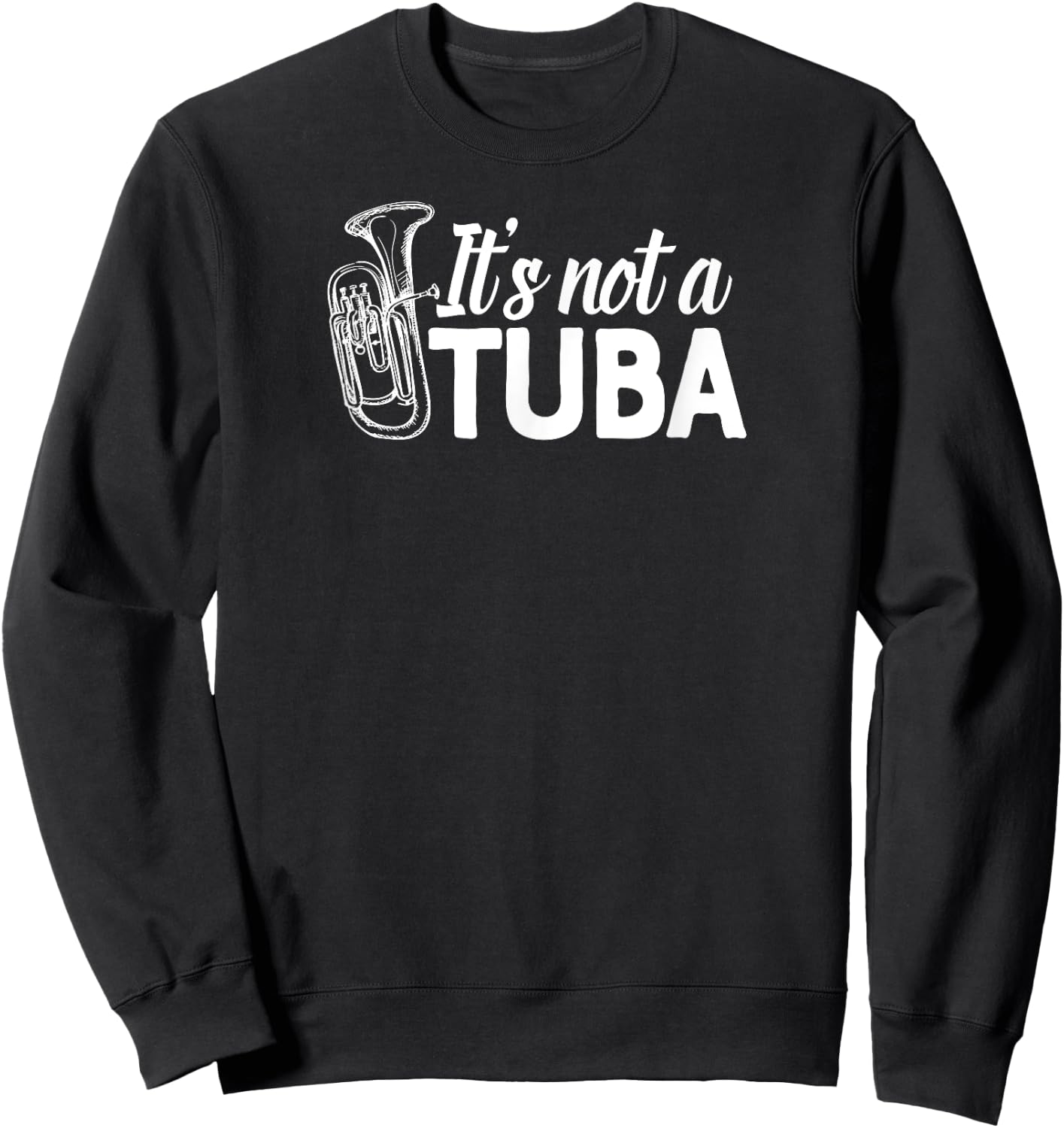 It's not a Tuba Marching Band Shirt Euphonium Matching Camp Sweatshirt - Sweatshirt | Black