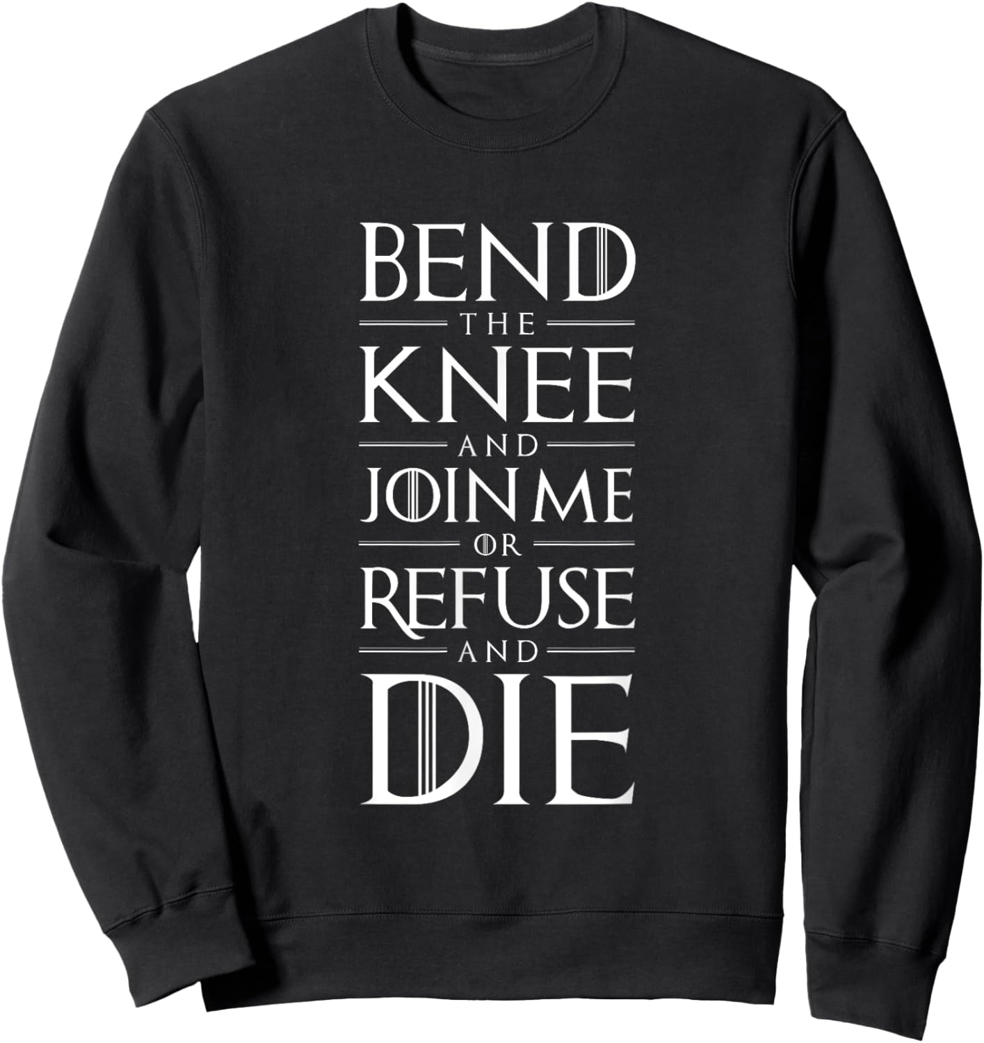 Bend The Knee and Join Me or Refuse and Die Sweatshirt - Sweatshirt | Black