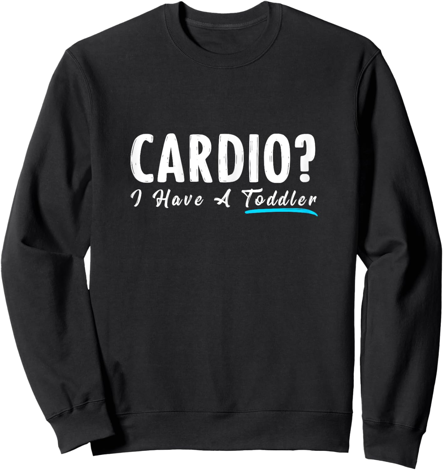 Cardio I Have A Toddler Funny Mom Fitness Workout Sweatshirt - Sweatshirt | Black