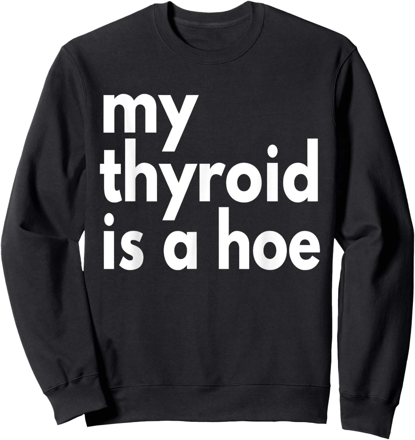 Thyroid Cancer Supportive My Thyroid is a Hoe, Sarcastic Sweatshirt - Sweatshirt | Black