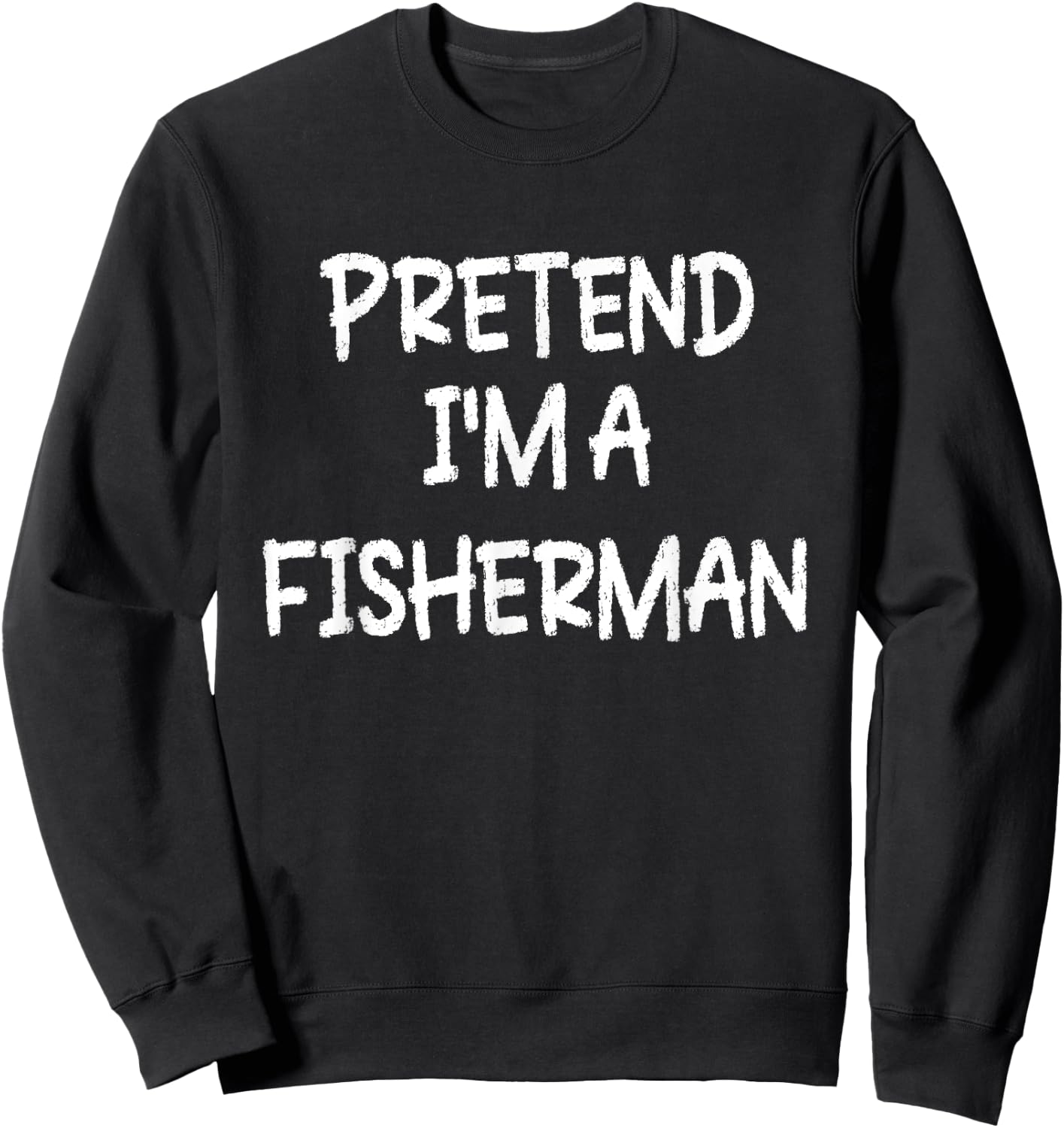 Pretend I'm a Fisherman Lazy Last Minute Halloween Costume Sweatshirt - Sweatshirt | Black
