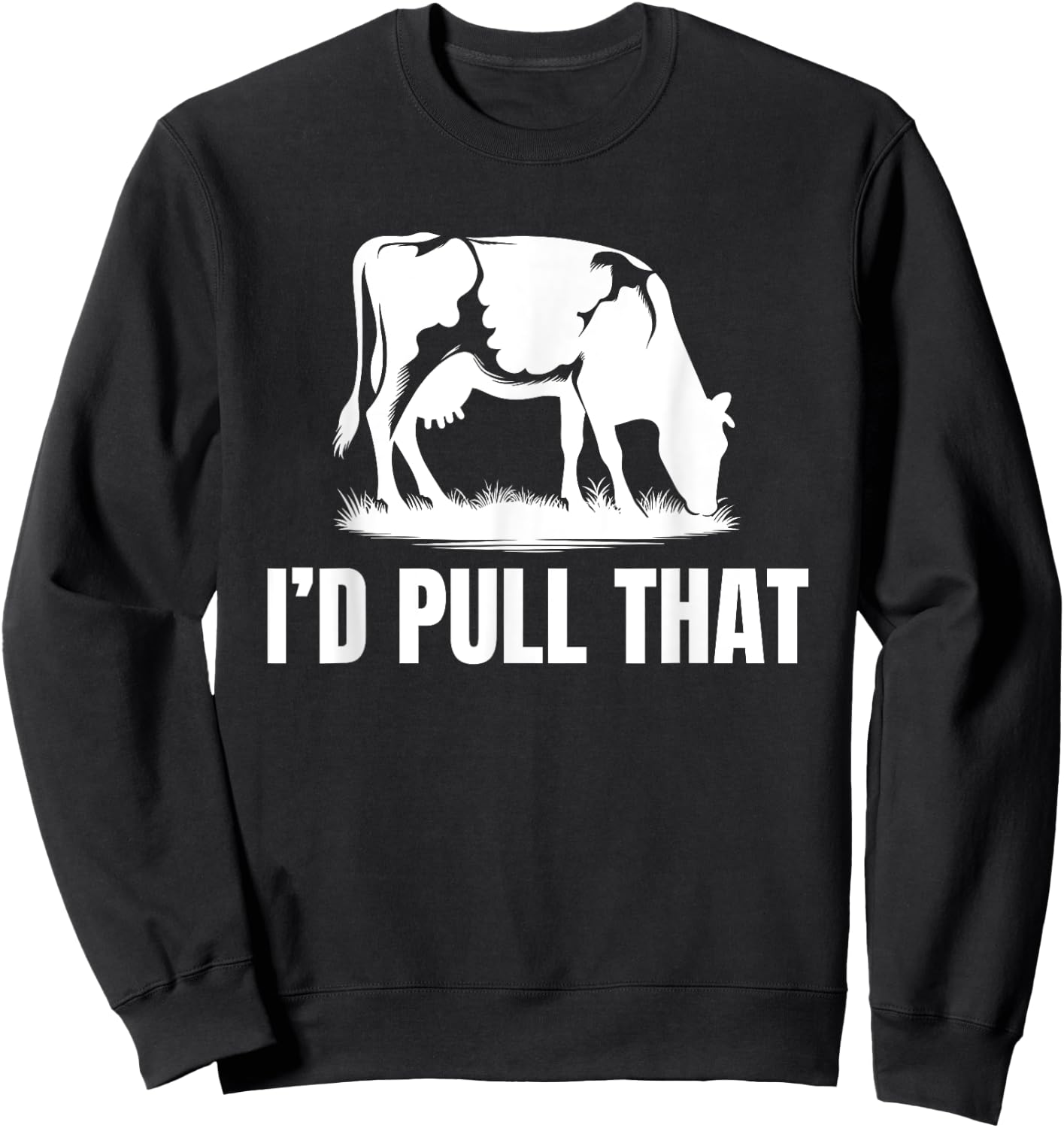 I'd Pull That for Dairy Farmer Milking Cows On The Farm Sweatshirt - Sweatshirt | Black