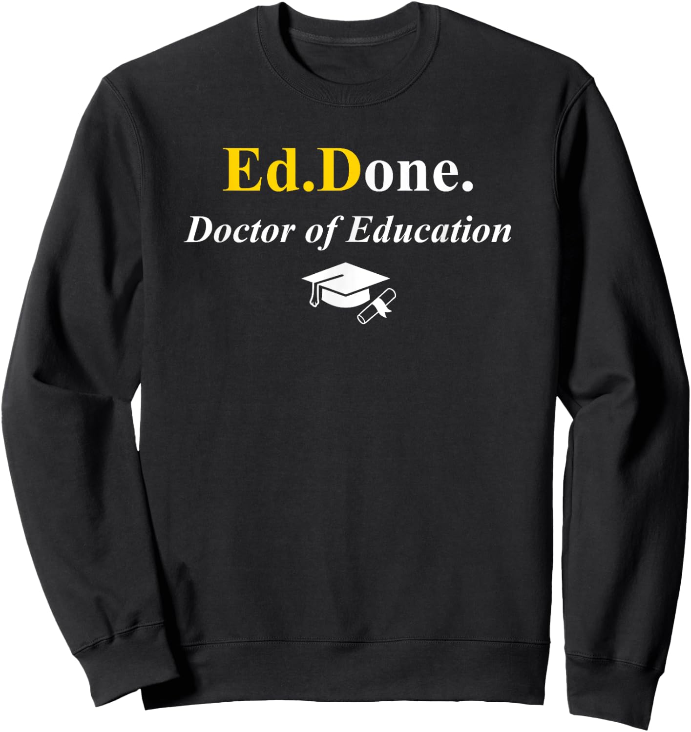 Ed.Done. I'm Done EdD Doctor of Education Graduation Funny Sweatshirt - Sweatshirt | Black