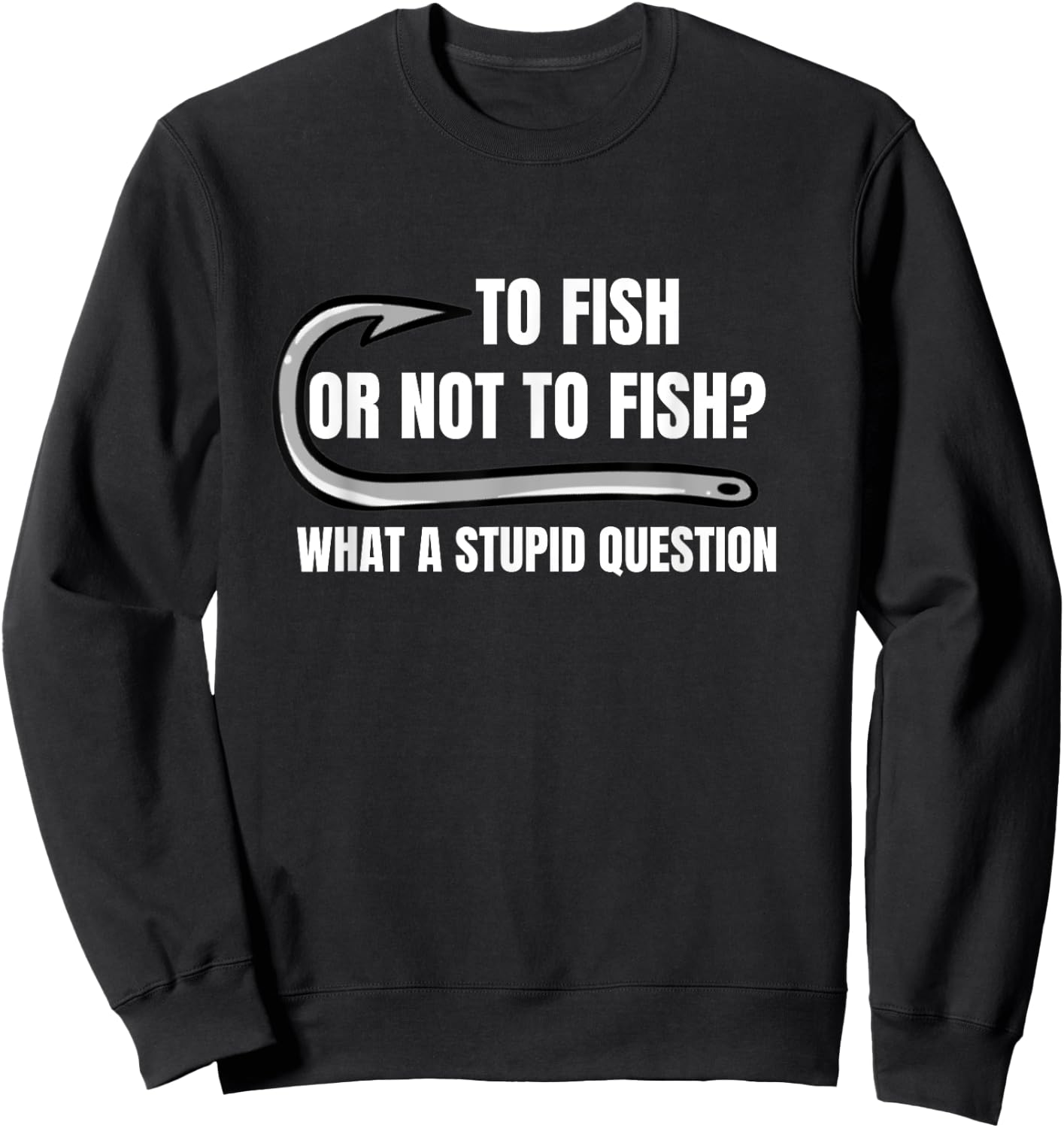 To Fish Or Not To Fish What a Stupid Question Funny fishing Sweatshirt - Sweatshirt | Black