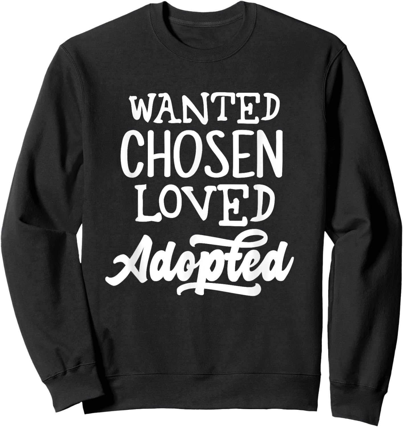 Wanted Chosen Loved Adopted Shirt Gotcha Day Adoption Gift Sweatshirt - Sweatshirt | Black