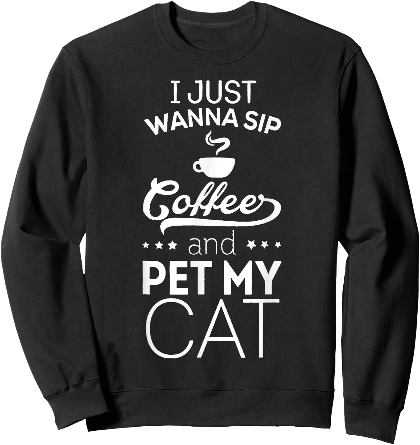 I Just Wanna Sip Coffee And Pet My Cat Funny Sweatshirt - Sweatshirt | Black