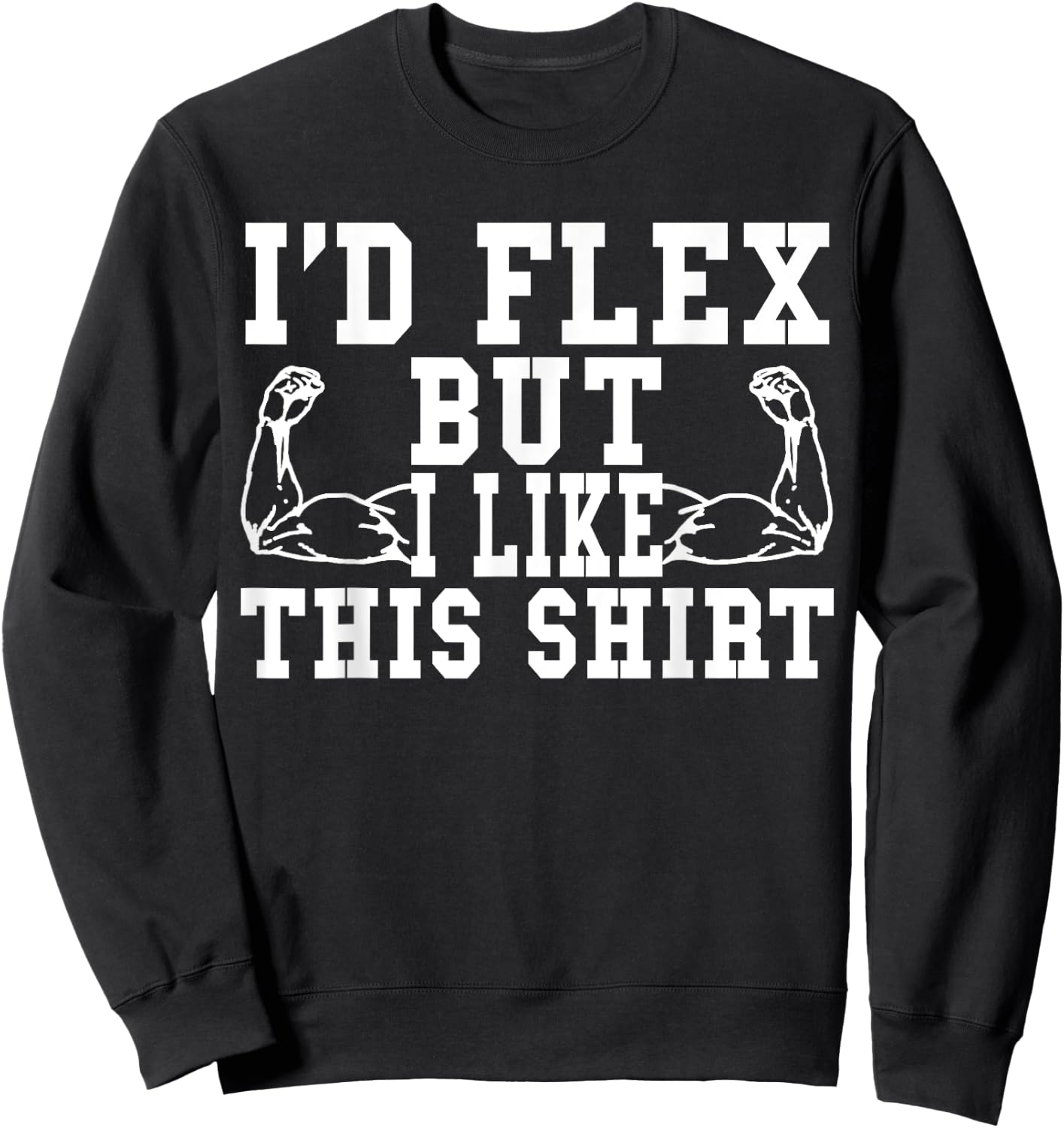 I'd Flex But I Like This Shirt Funny Workout Gift Shirt Sweatshirt - Sweatshirt | Black