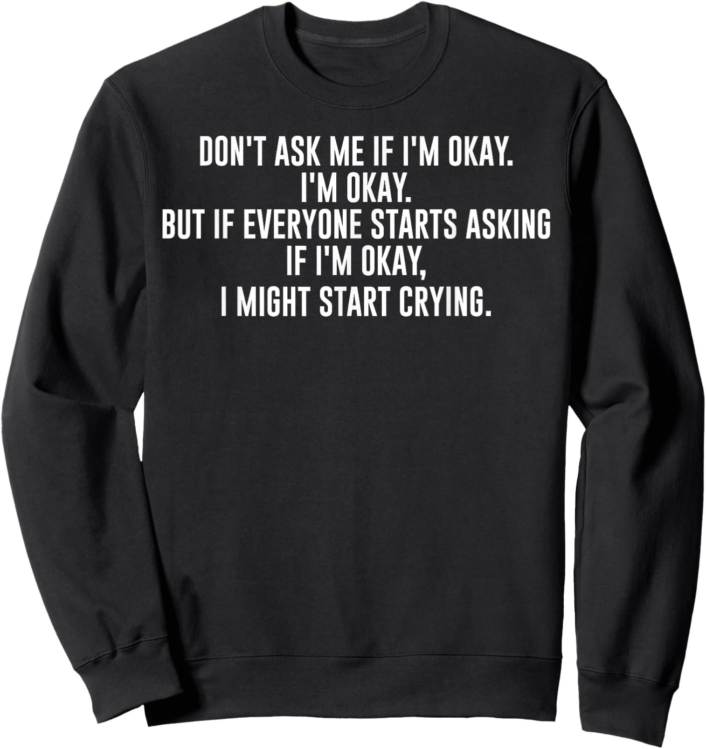 Don't Ask Me If I'm Okay I'm Okay I Might Start Crying Sweatshirt - Sweatshirt | Black