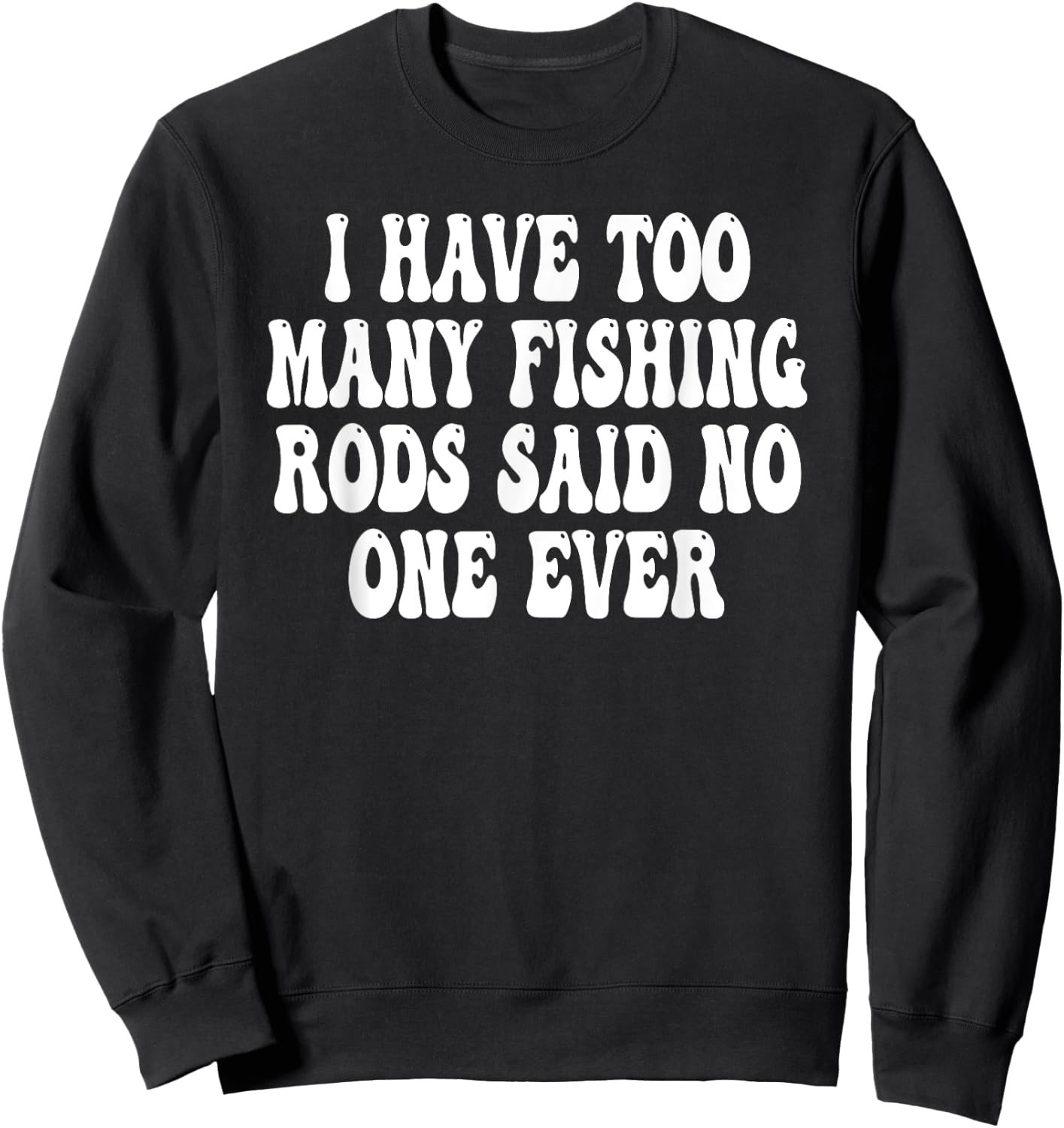 I have too many fishing rods said no one ever Sweatshirt - Sweatshirt | Black