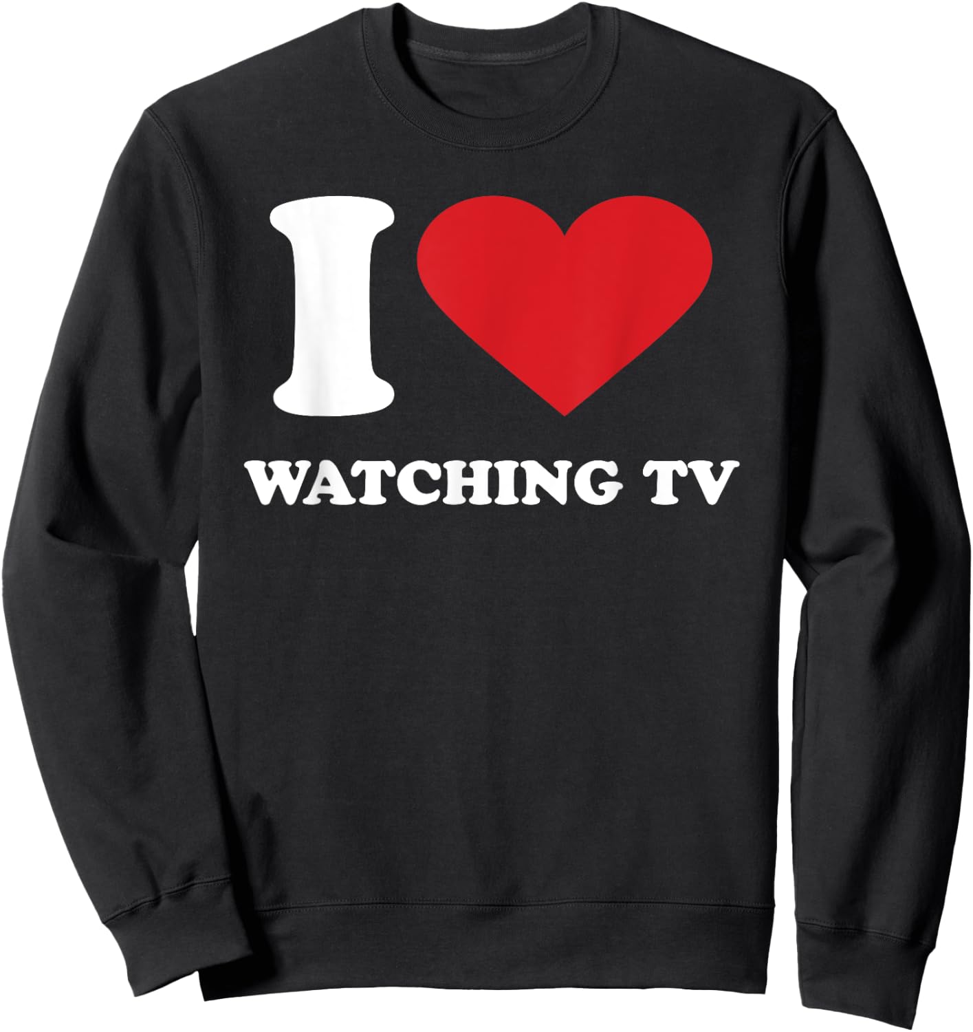 I Love WATCHING TV I Heart WATCHING TV Sweatshirt - Sweatshirt | Black
