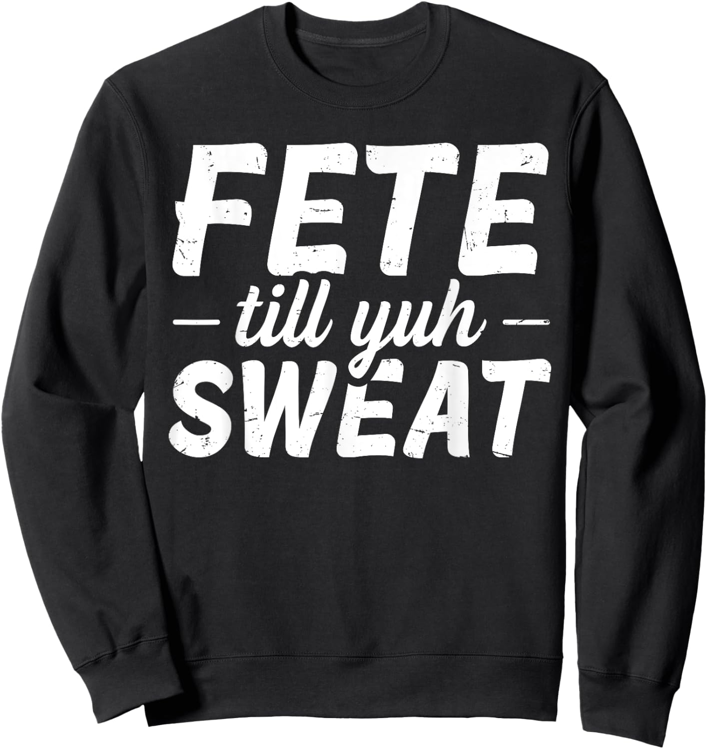 Fete till yuh sweat Quote for a Soca festival lover Sweatshirt - Sweatshirt | Black