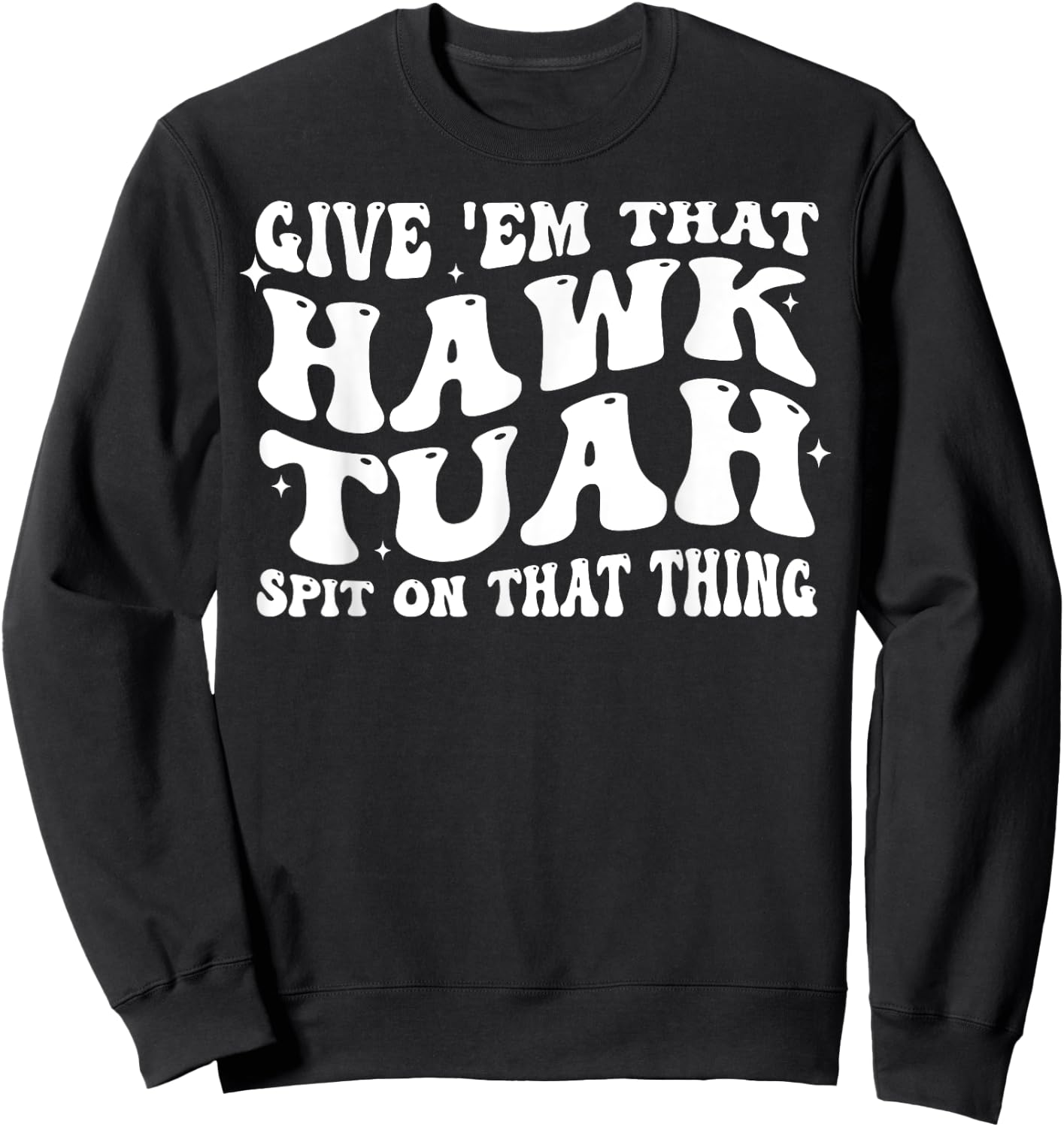 Give Em That Hawk Tuah Spit On That Thing Sweatshirt - Sweatshirt | Black