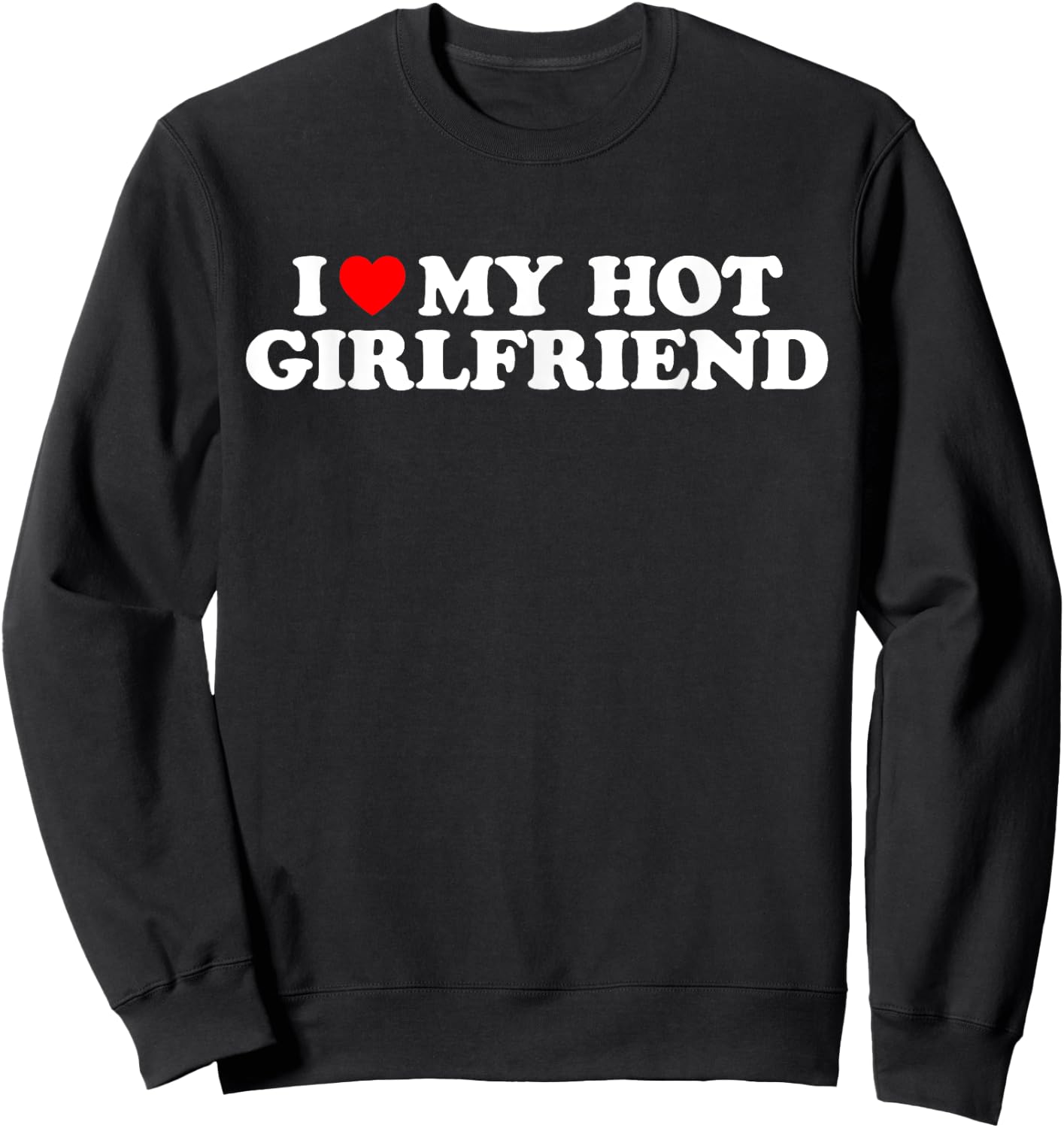 I Love My Hot Girlfriend , black Sweatshirt - Sweatshirt | Black