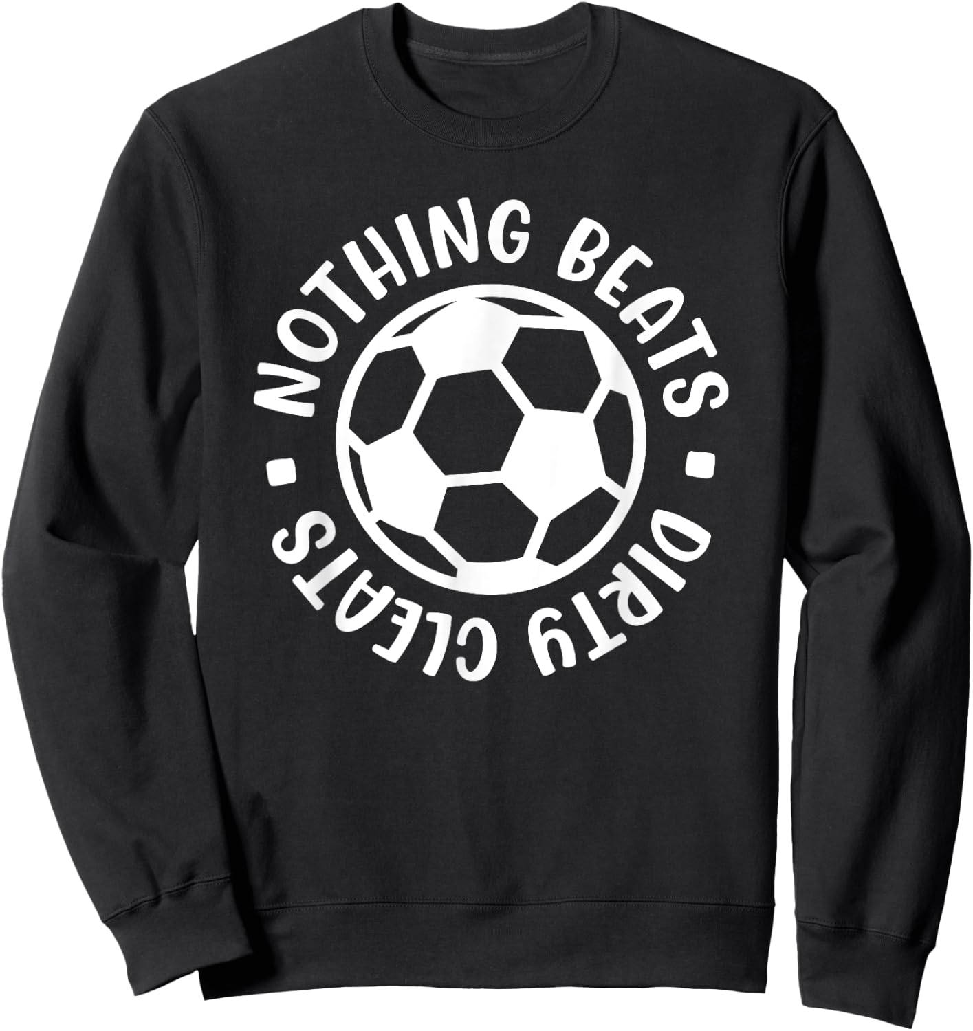 Nothing Beats Dirty Cleats Soccer Player Cute Funny Sweatshirt - Sweatshirt | Black