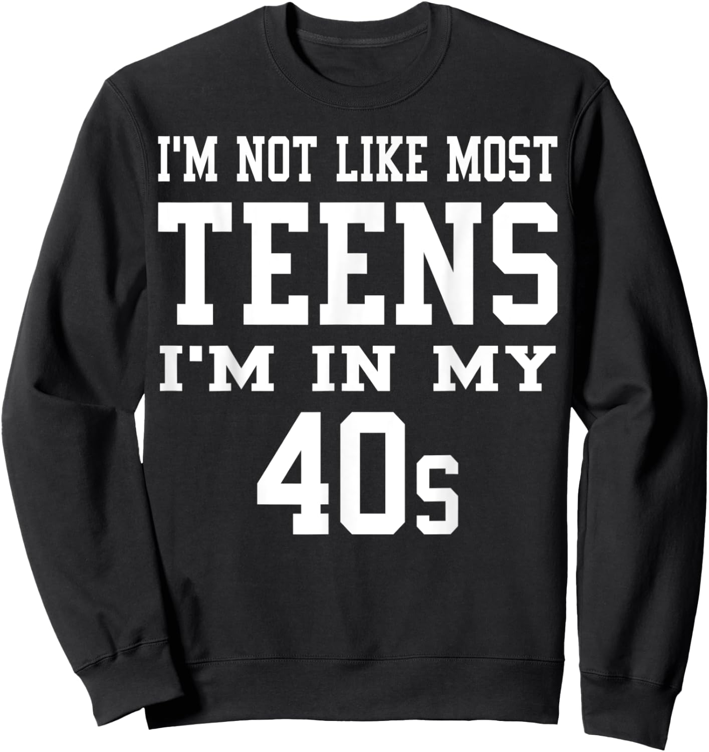 I'm Not Like Most Teens I'm in My 40's Funny Sarcasm Quotes Sweatshirt - Sweatshirt | Black