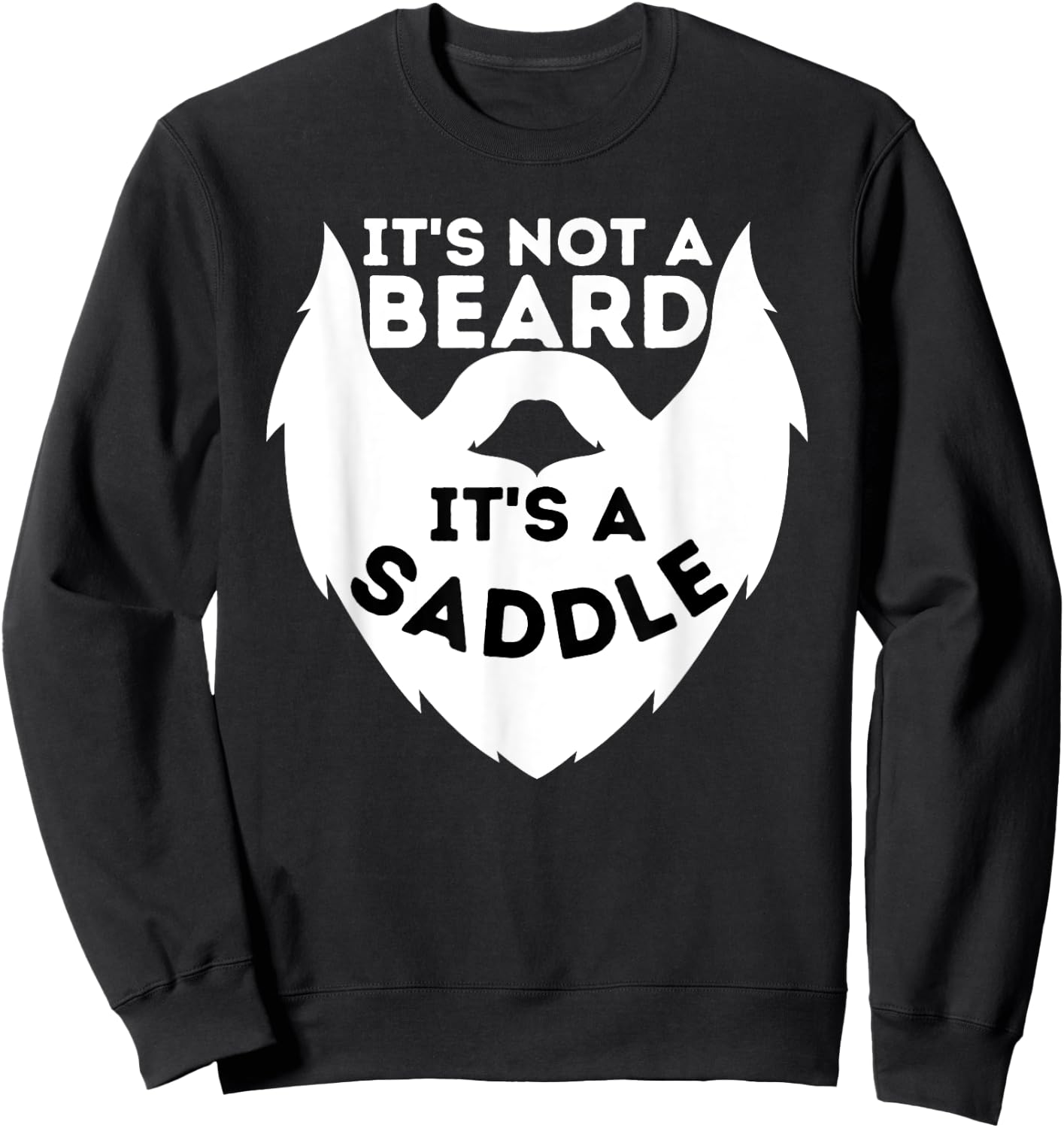 It's Not A Beard It's A Saddle - Beard Lover & Facial Hair Sweatshirt - Sweatshirt | Black
