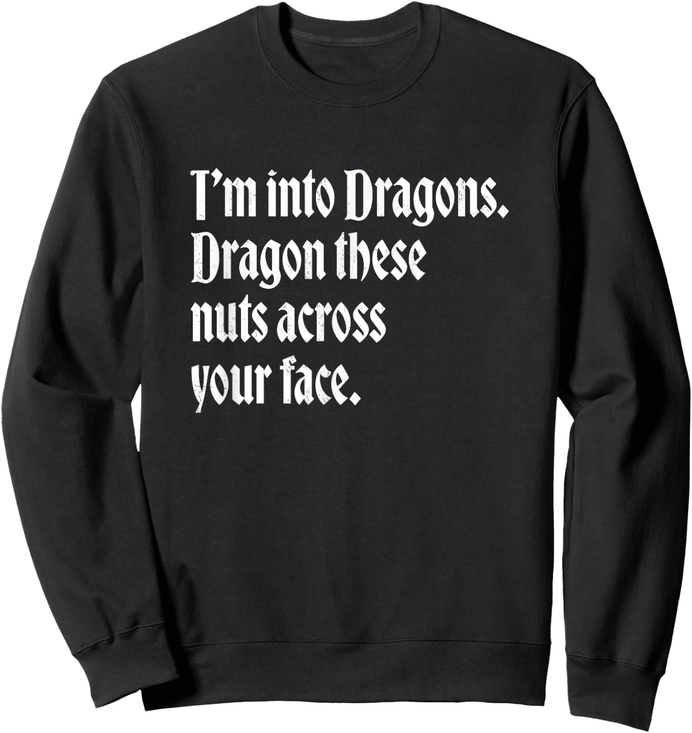 I'm into dragons - Dragon these nuts across your face Sweatshirt - Sweatshirt | Black
