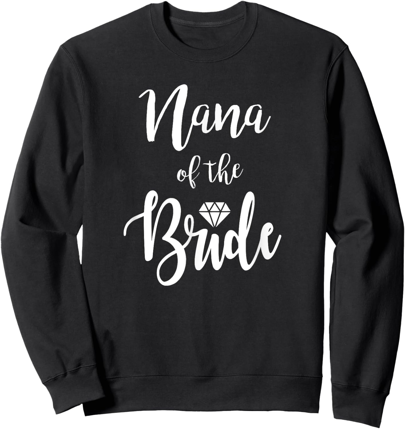 Nana Of The Bride Wedding Rehearsal Dinner Bridal Shower Sweatshirt - Sweatshirt | Black