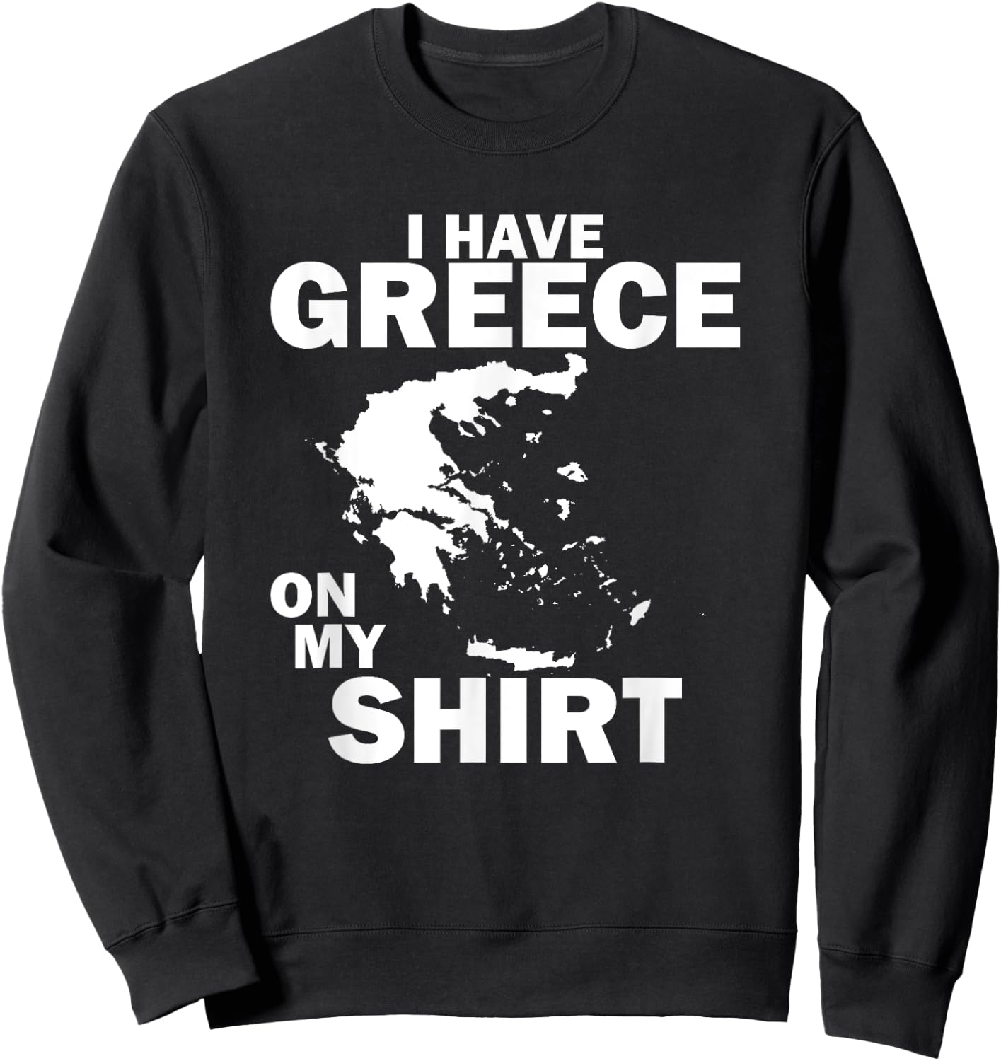I Have Greece On My Shirt Funny Greek Joke Greece Sweatshirt - Sweatshirt | Black