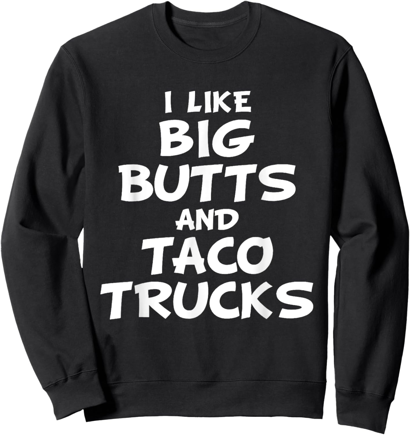 I Like Big Butts and Taco Trucks Shirt Sweatshirt - Sweatshirt | Black
