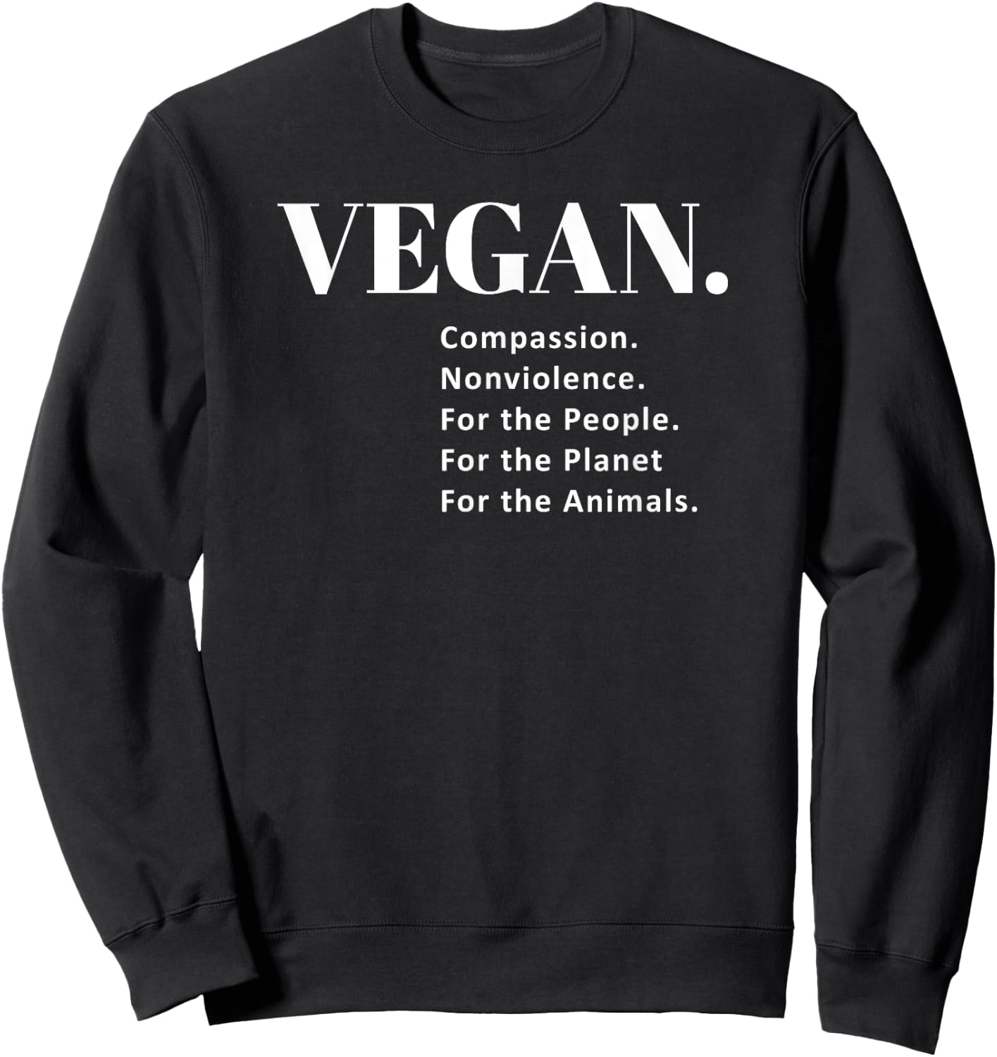 Vegan. Compassion. Nonviolence. For the Animals T Shirt Sweatshirt - Sweatshirt | Black