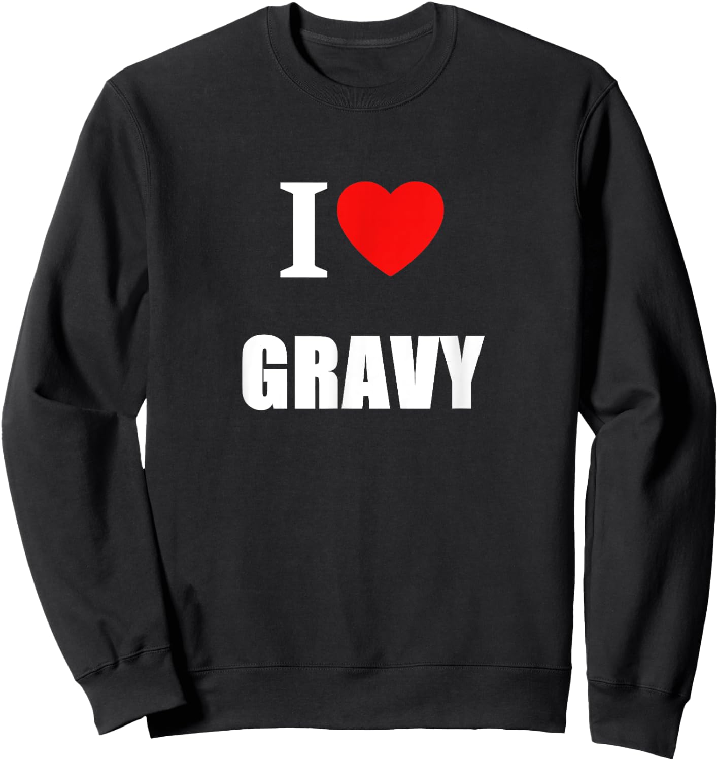 I Love Gravy For Chefs Cooks Chippy Lovers Pie Eaters Sweatshirt - Sweatshirt | Black