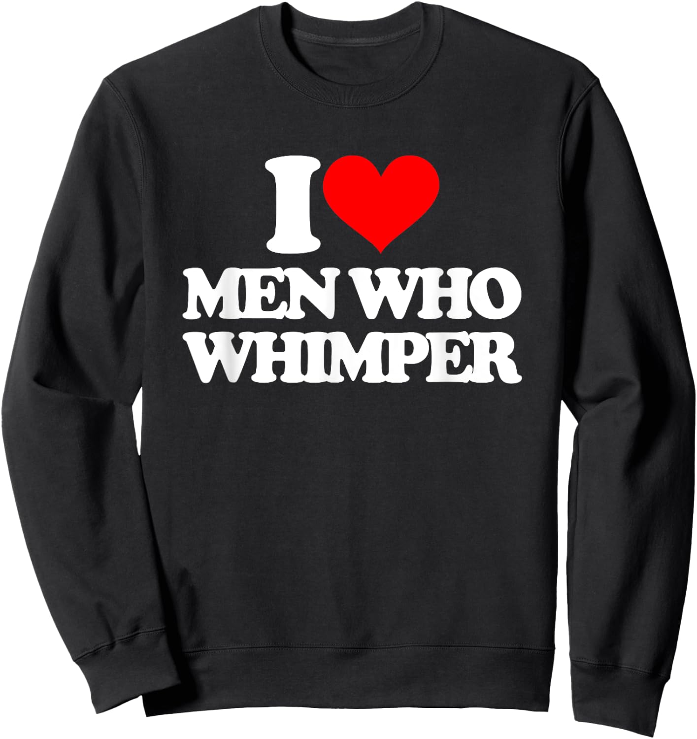 I Love Men Who Whimper Funny Saying Gay Pride LGBTQ+ Gay , black Sweatshirt - Sweatshirt | Black