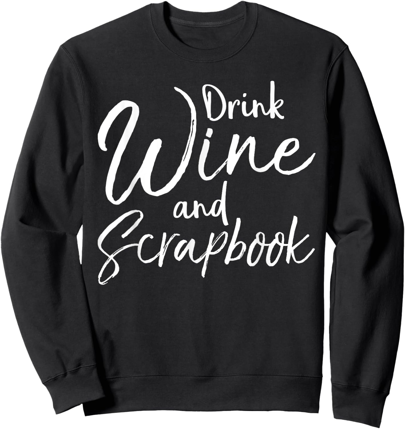 Funny Scrapbooking Quote Drink Wine and Scrapbook Sweatshirt - Sweatshirt | Black