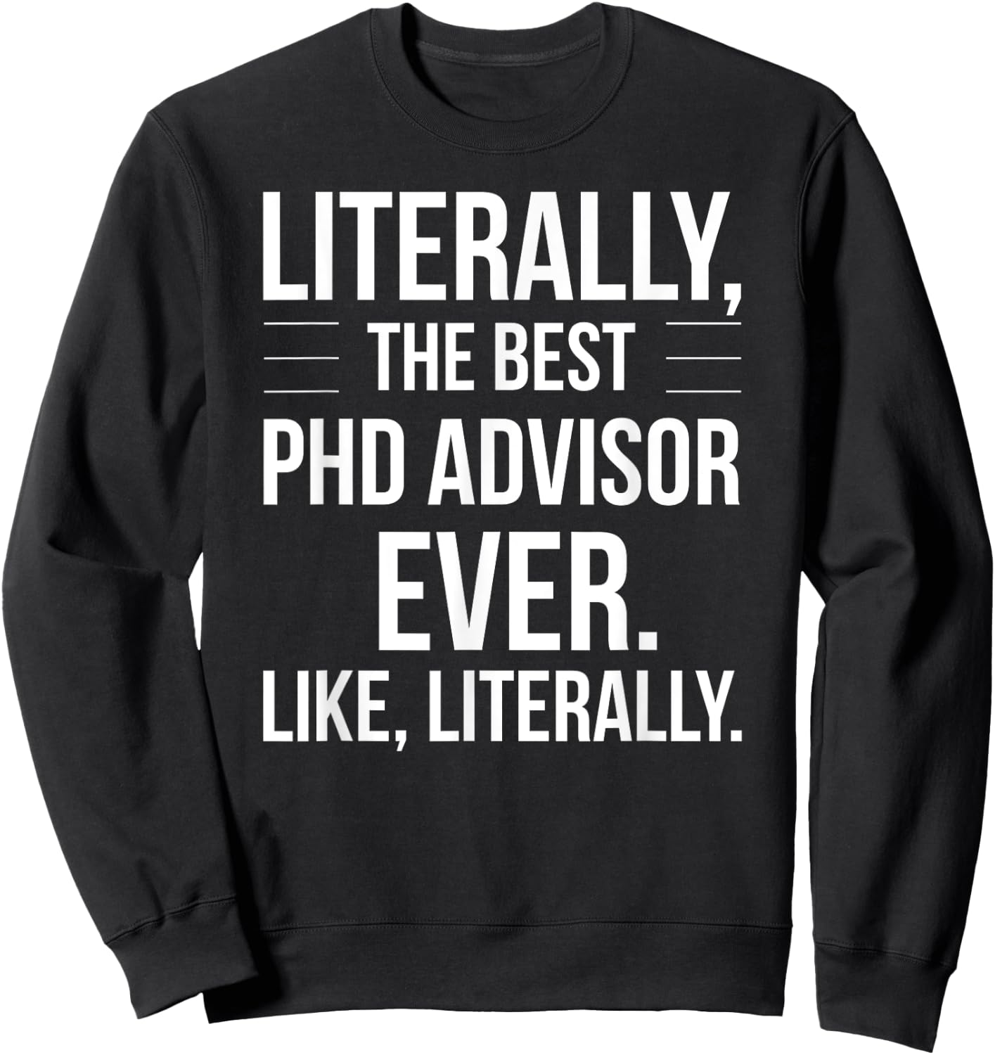 PhD Advisor Best Ever Literally Funny For PhD Advisor Sweatshirt - Sweatshirt | Black
