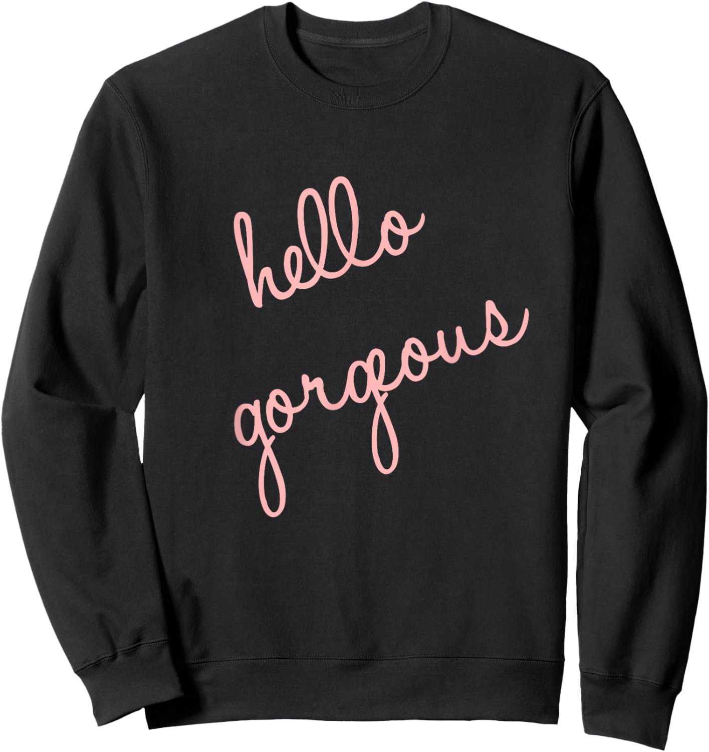 Hello Gorgeous Shirt. Fun, cute, romantic, sassy and classy Sweatshirt - Sweatshirt | Black