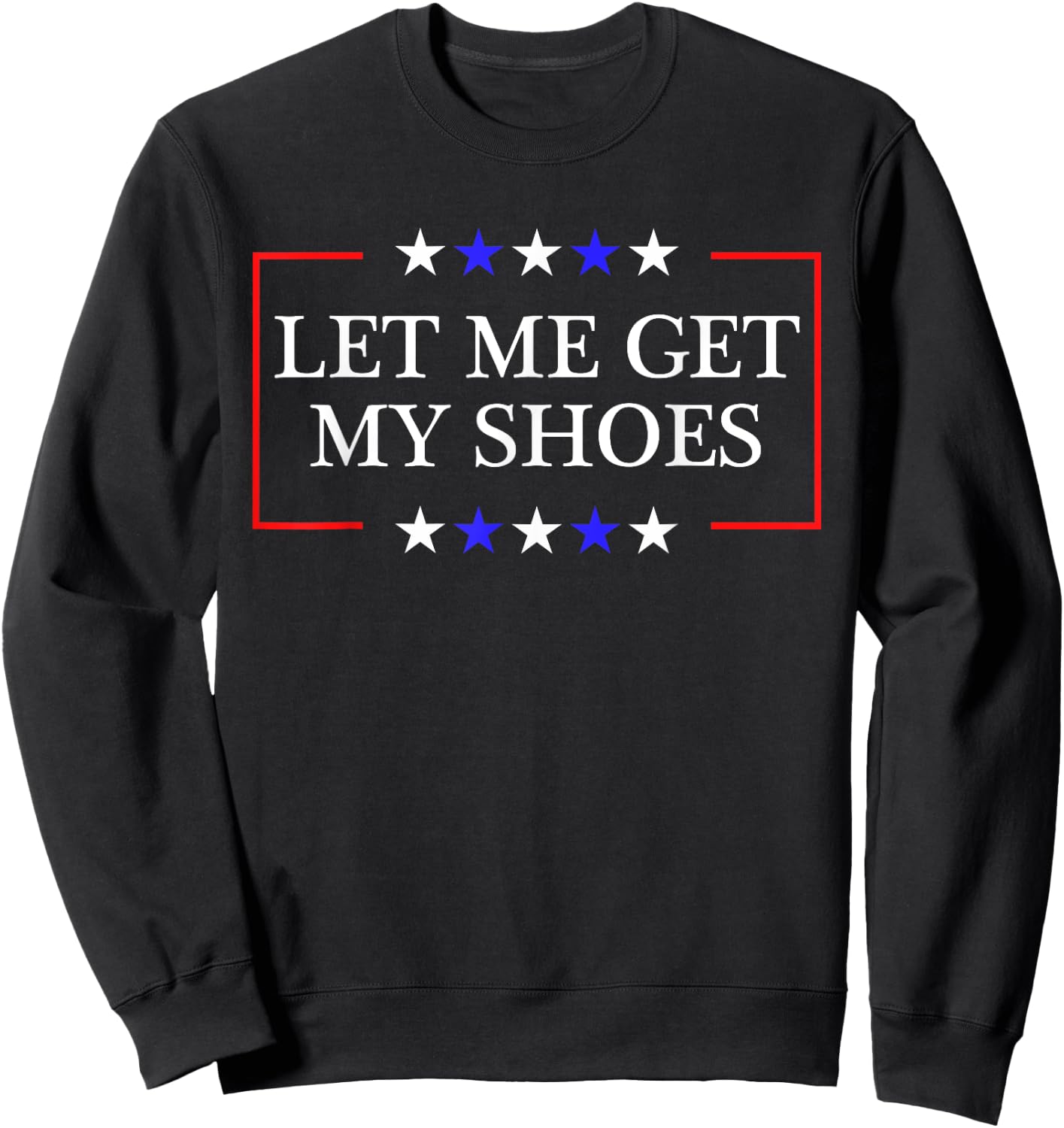 Let Me Get My Shoes - Funny Trump Quote Butler Statement USA Sweatshirt - Sweatshirt | Black