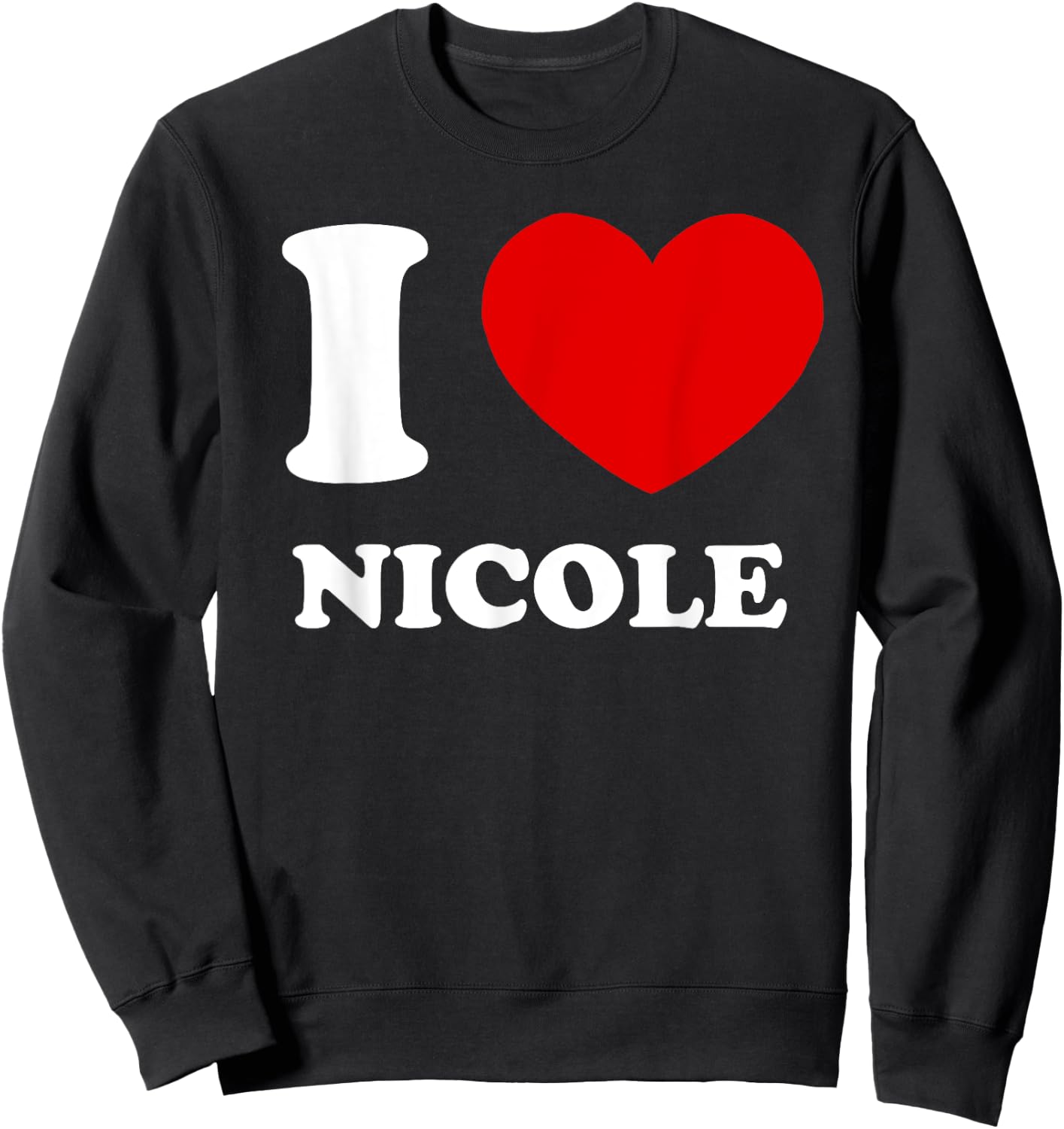 I Love Nicole I Heart Nicole Funny Nicole Sweatshirt - Sweatshirt | Black