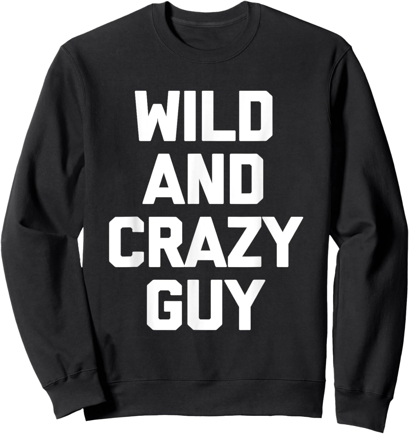 Wild & Crazy Guy funny saying funny shirt Sweatshirt - Sweatshirt | Black