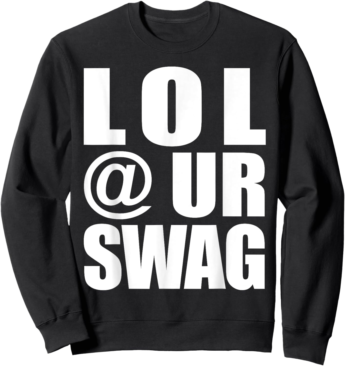 LOL @ UR Swag Fun Dank Meme Drip Style Joke Funny Sweatshirt - Sweatshirt | Black