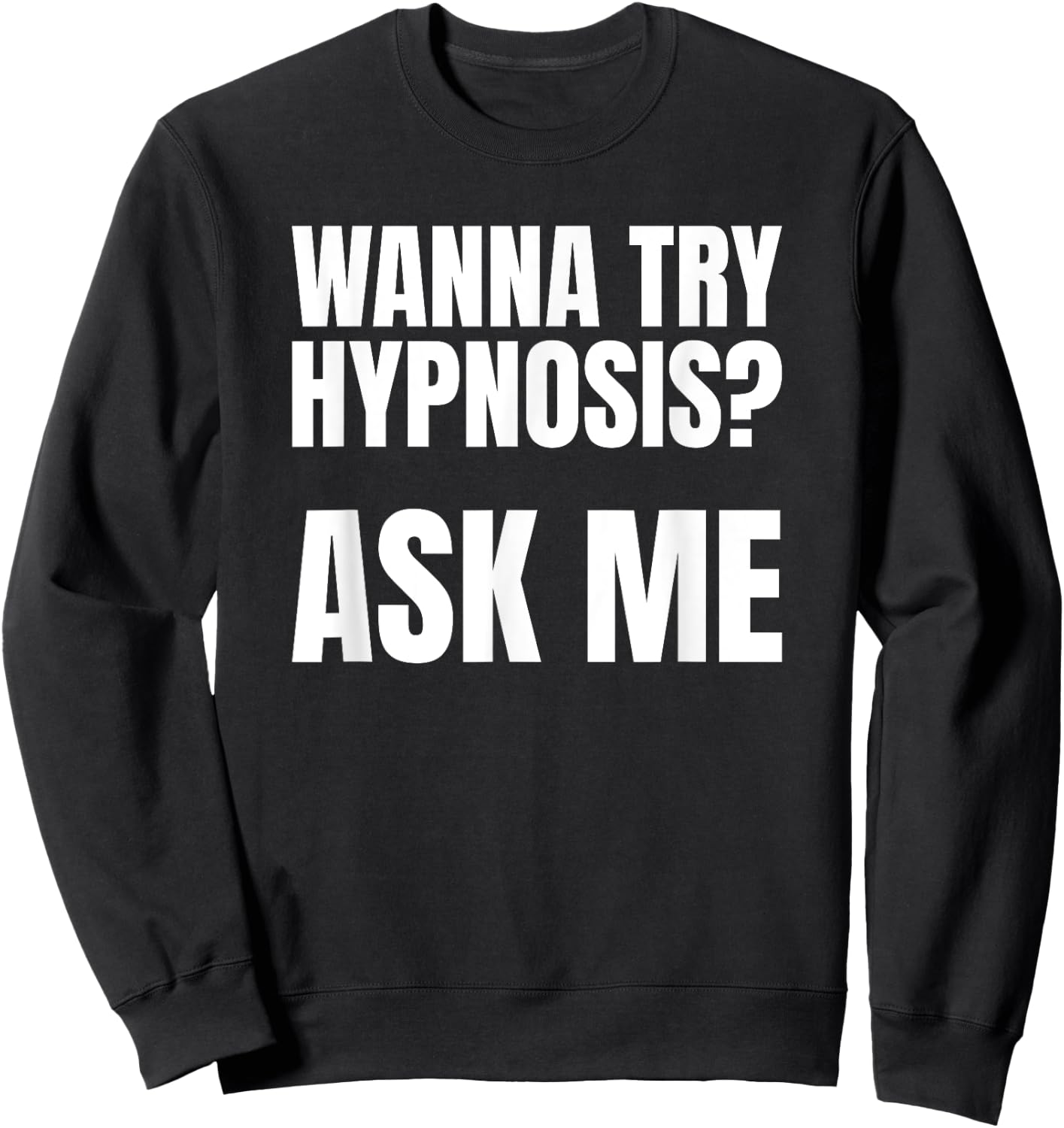 "Wanna Try Hypnosis? Ask Me" Sweatshirt - Sweatshirt | Black