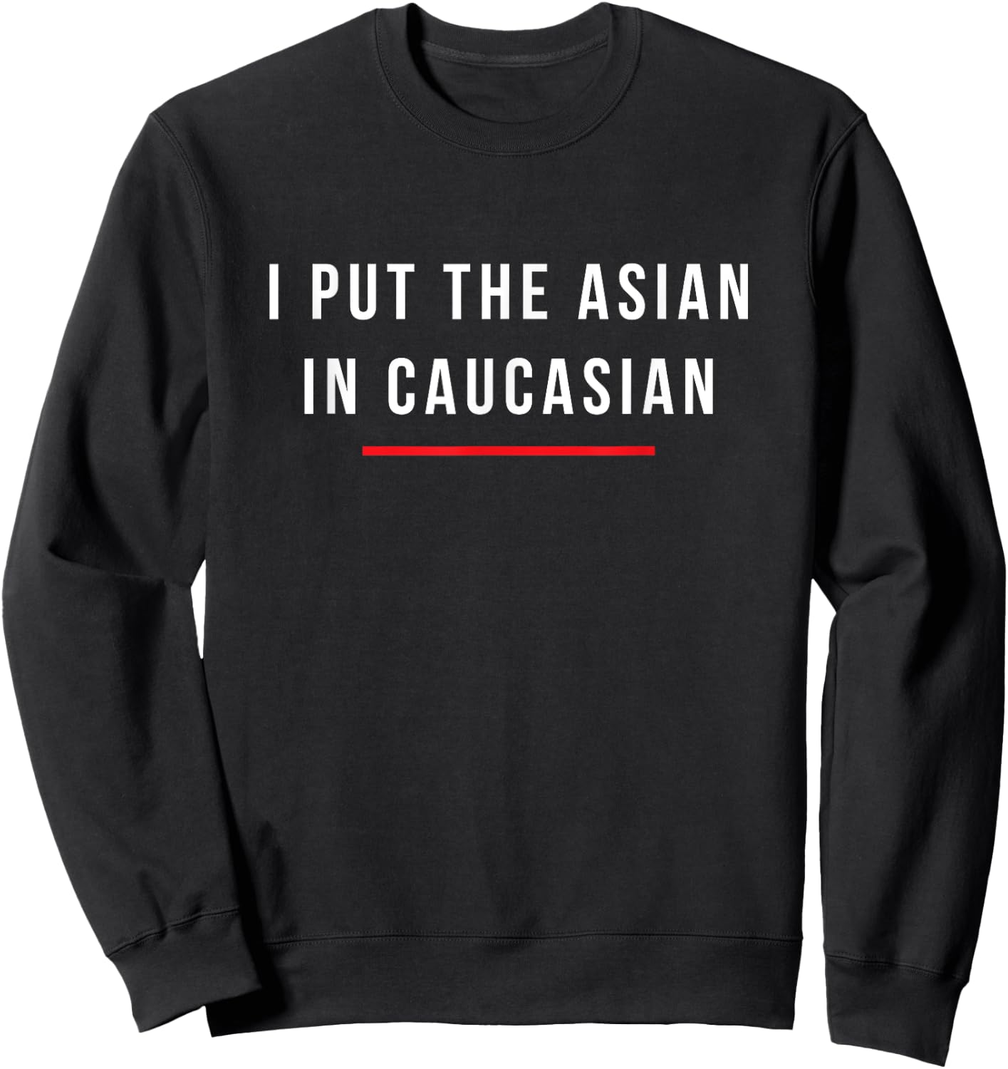I Put The Asian in Caucasian Funny Gift Small Sweatshirt - Sweatshirt | Black