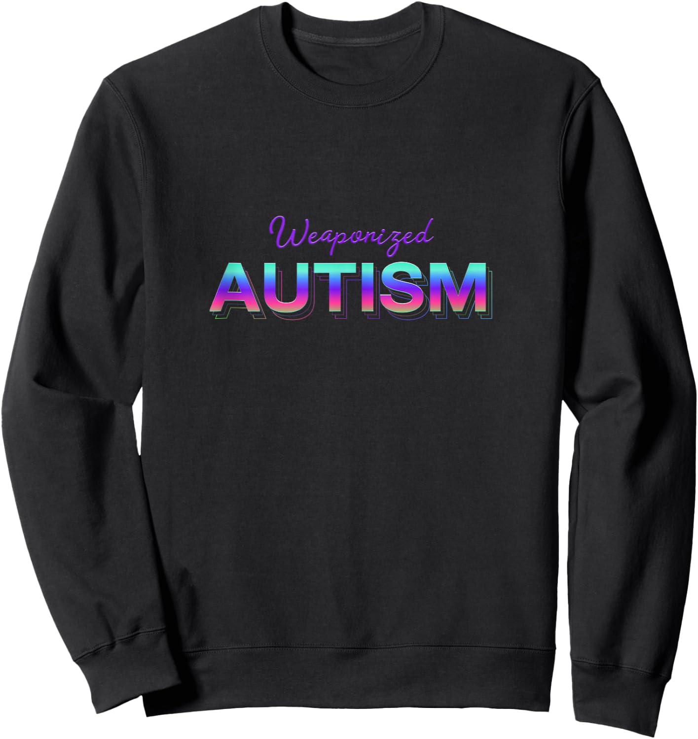 Weaponized Autism Funny Autistic Meme Sweatshirt - Sweatshirt | Black