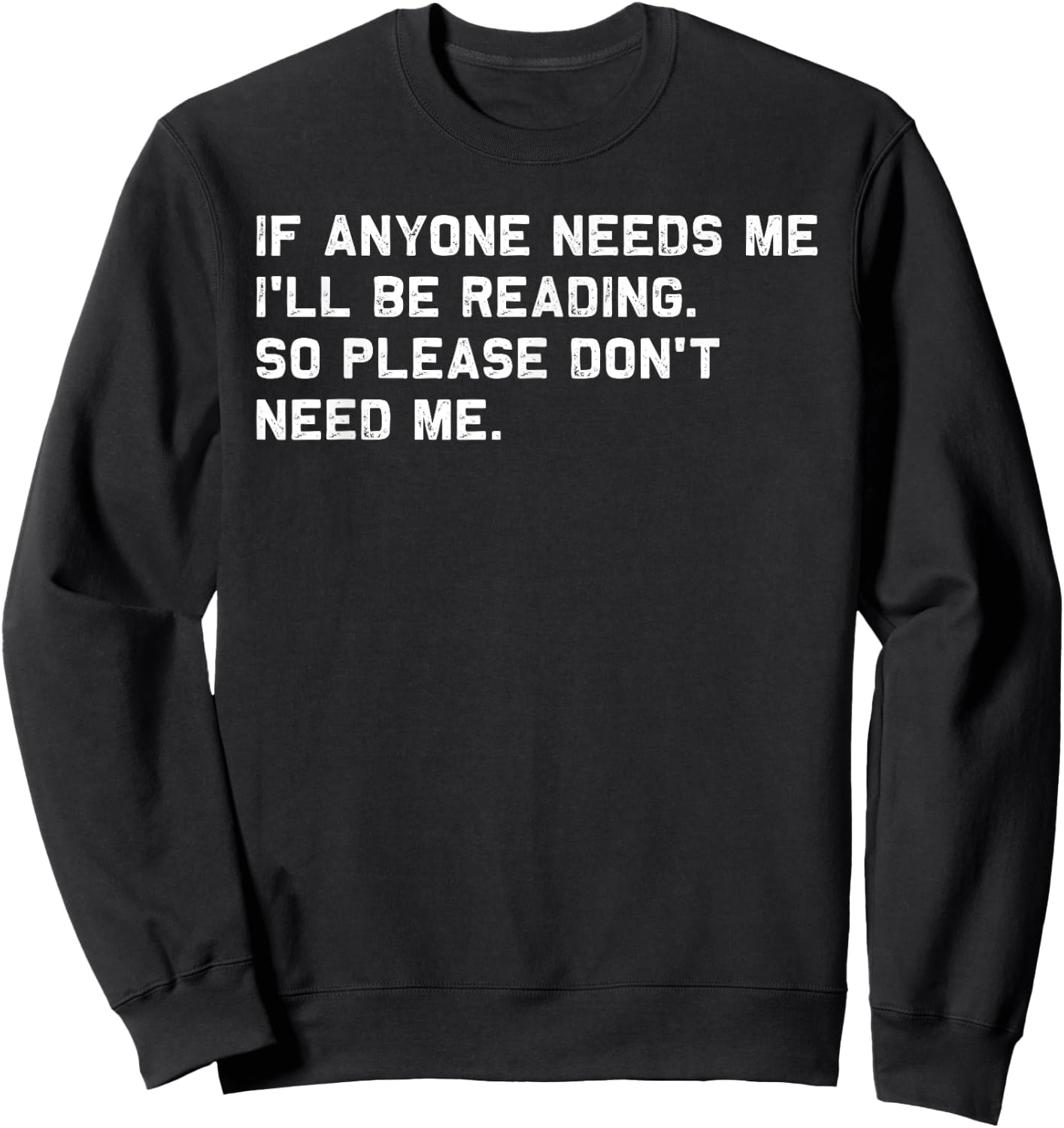 If Anyone Needs Me I'll Be Reading So Please Don't Need Me Sweatshirt - Sweatshirt | Black