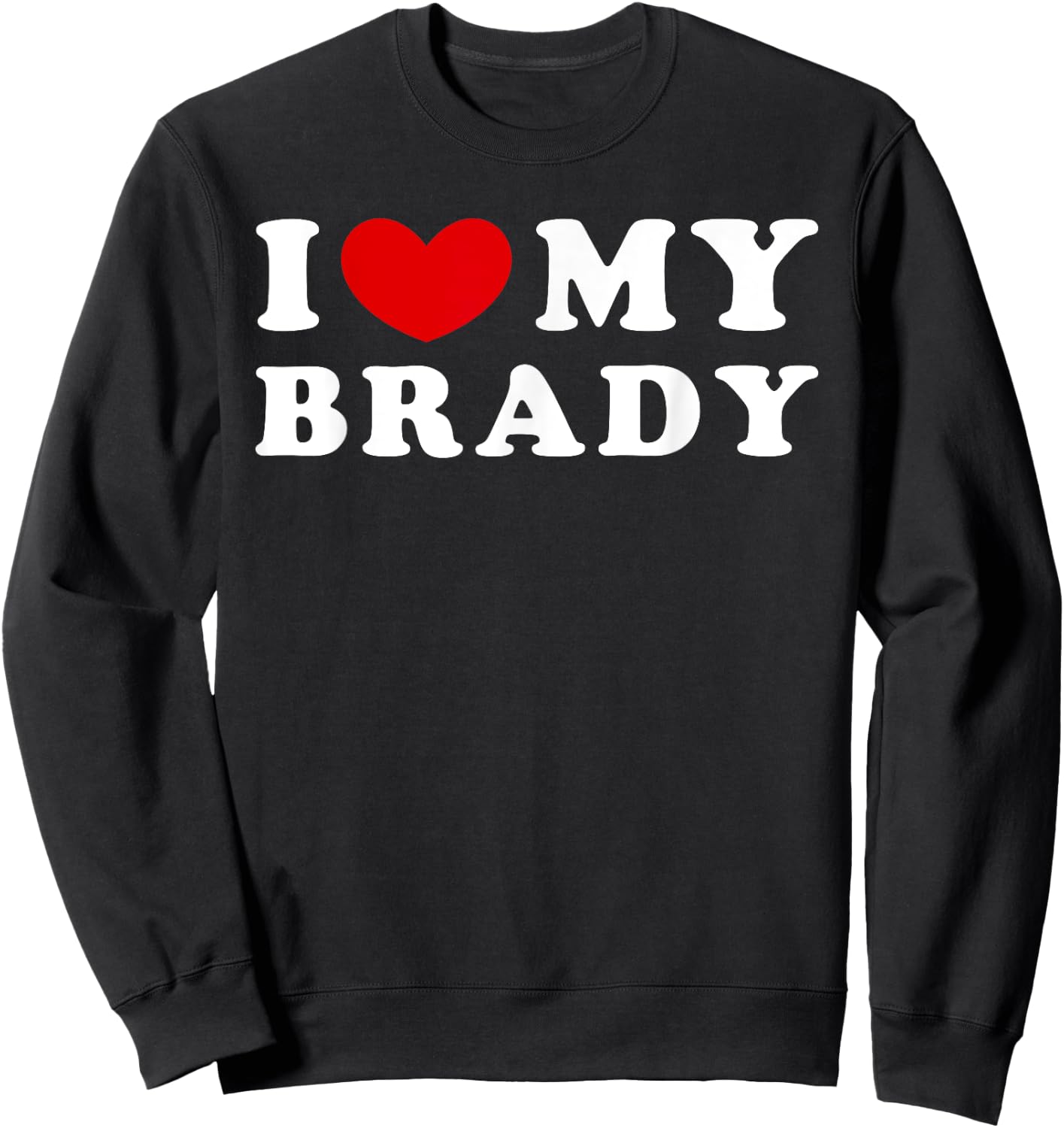 I Love My Brady, I Heart My Brady Sweatshirt - Sweatshirt | Black