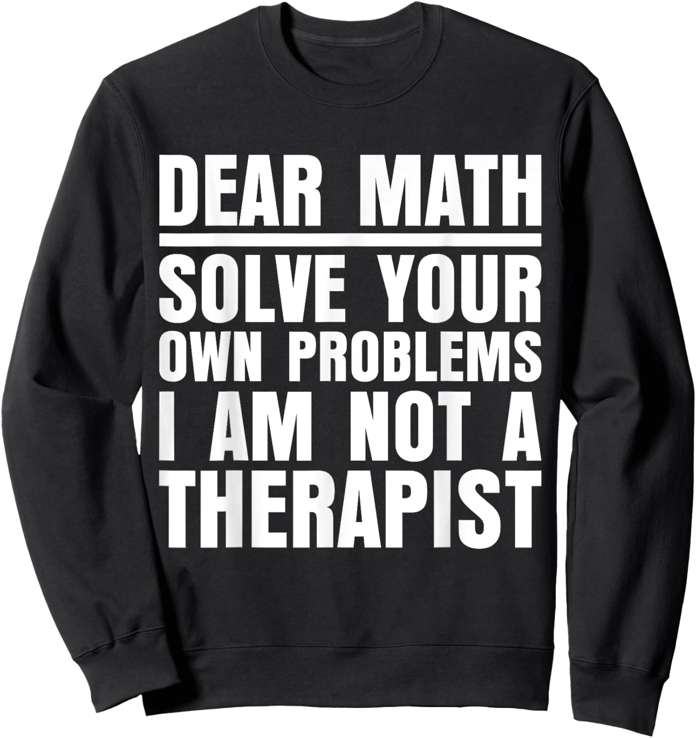 Dear Math Solve Your Own Problems Funny Sarcastic Sweatshirt - Sweatshirt | Black