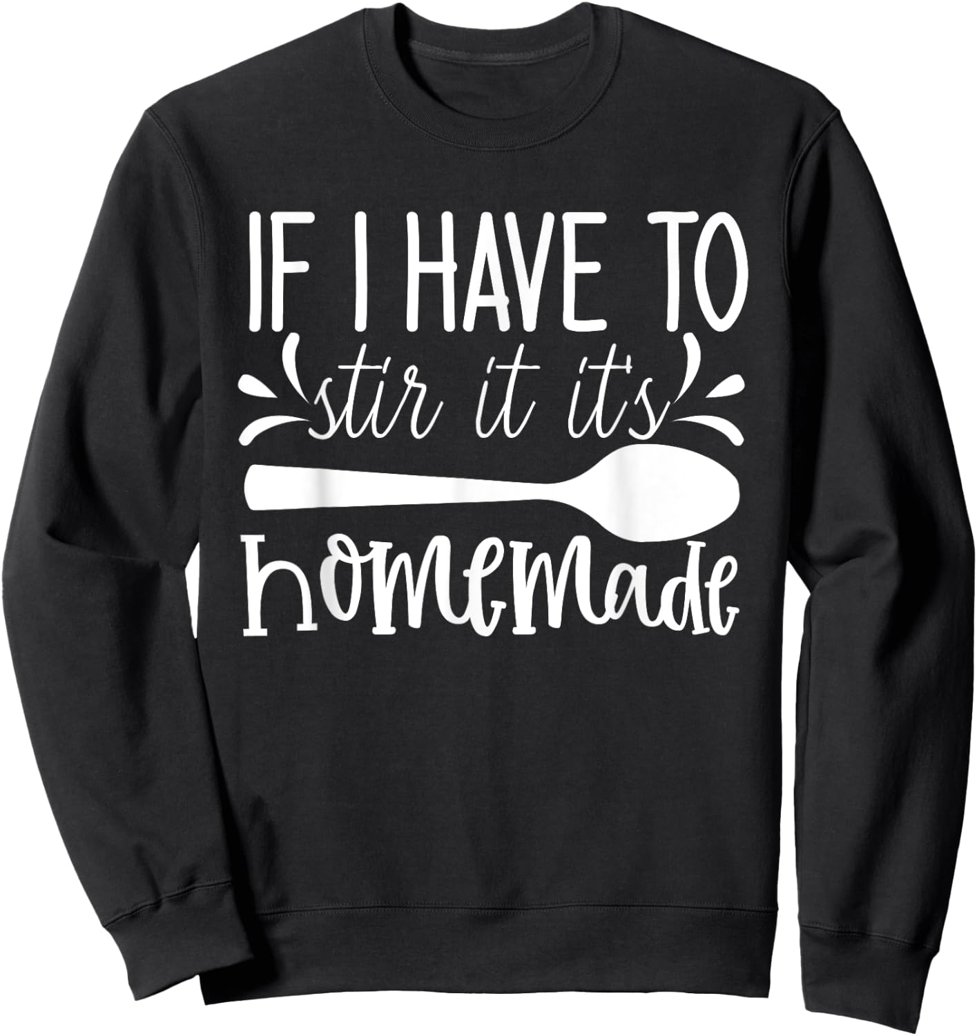 Funny Cooking - If I Have to Stir It It's Homemade Sweatshirt - Sweatshirt | Black
