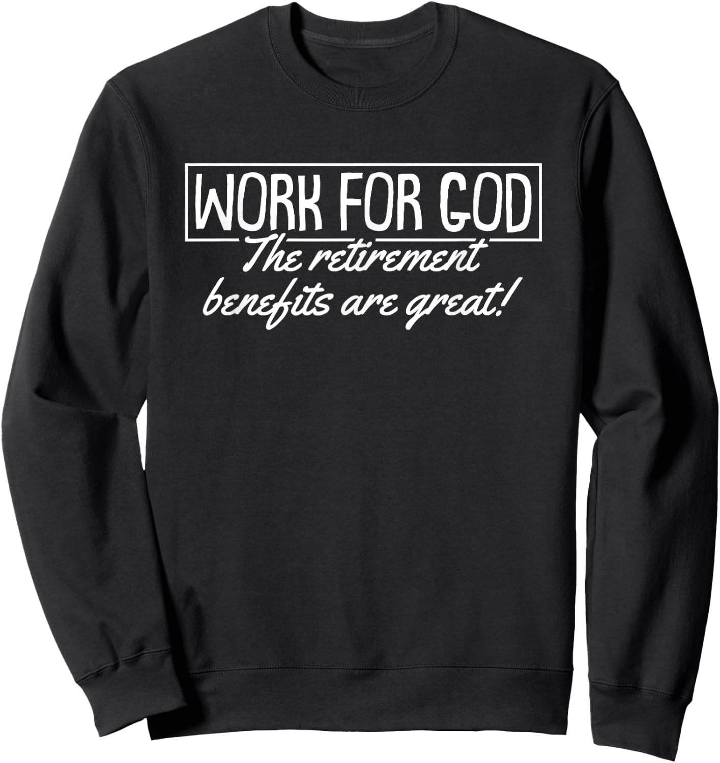 Work For God The Retirement Benefits Are Great Christmas Sweatshirt - Sweatshirt | Black