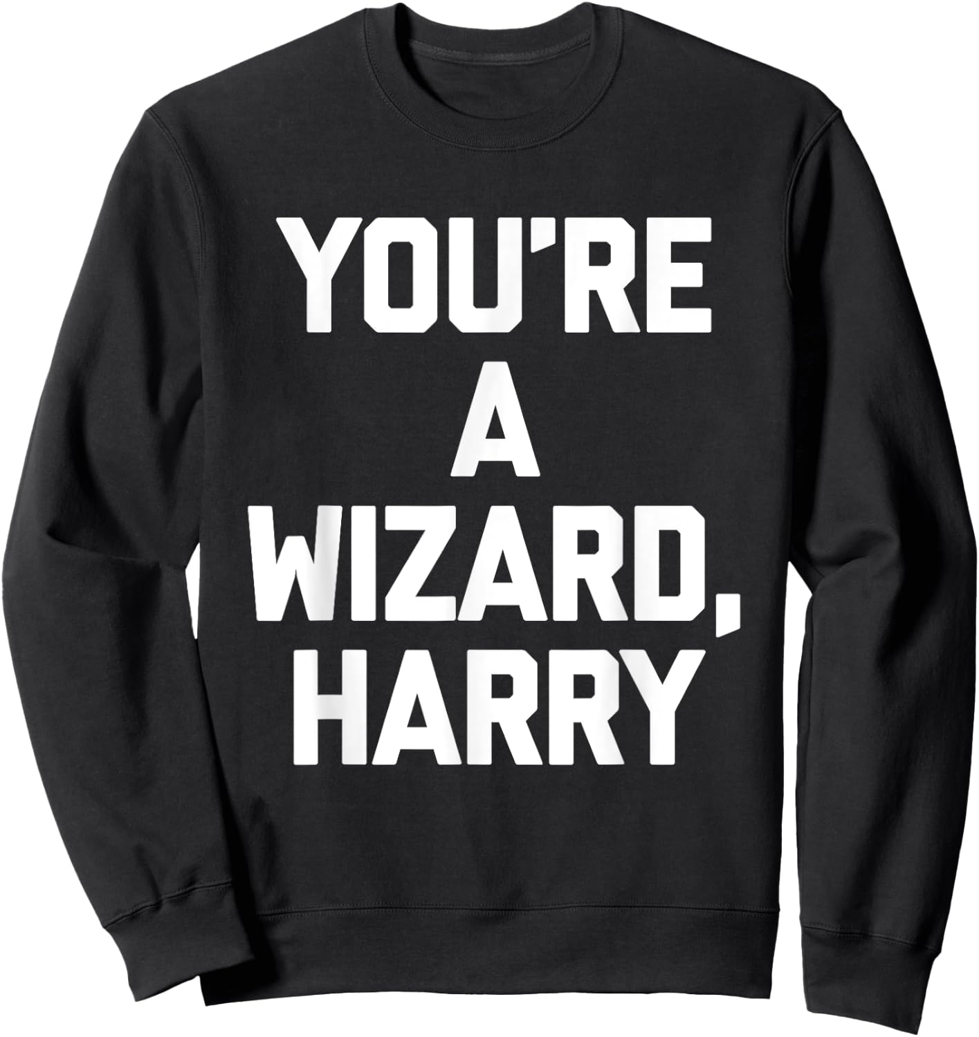 You're A Wizard Harry funny saying sarcastic novelty Sweatshirt - Sweatshirt | Black