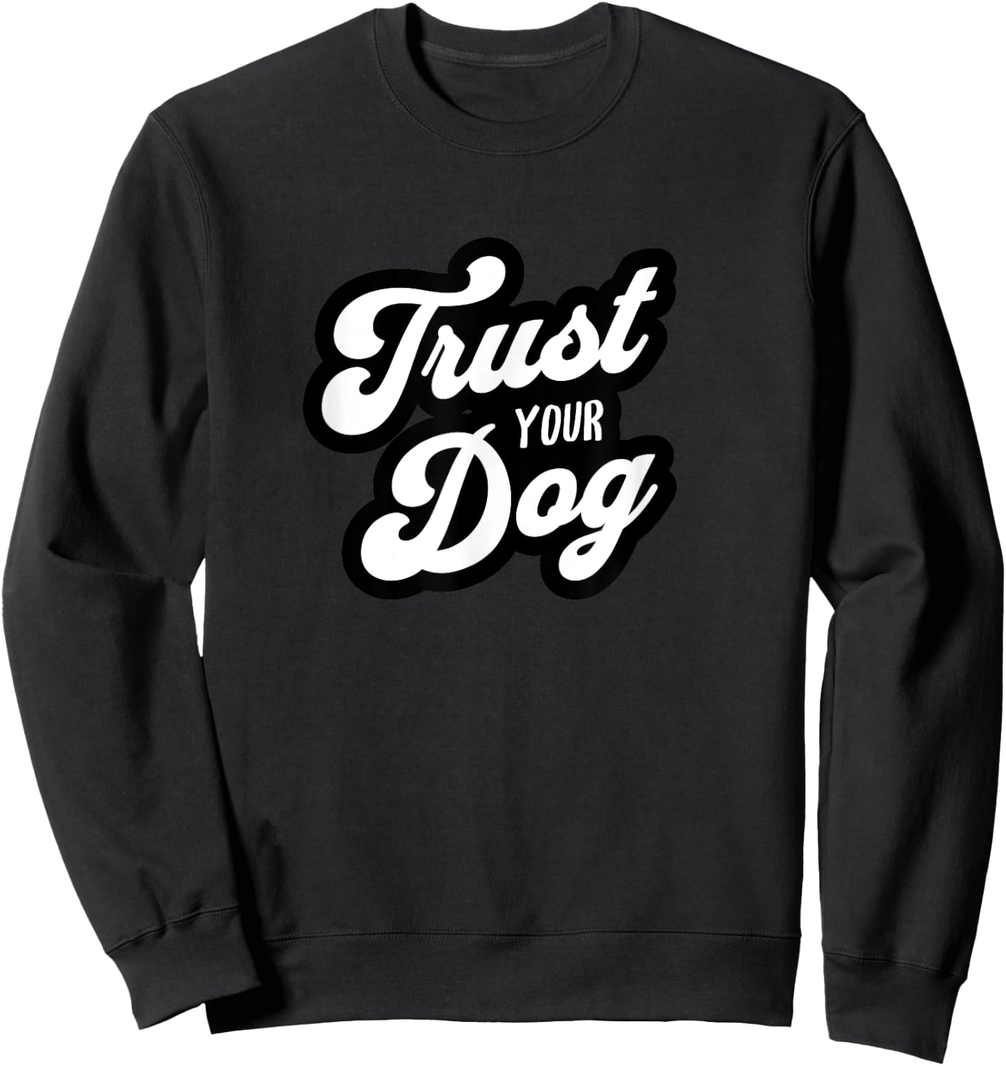 Trust Your Dog funny pet design Sweatshirt - Sweatshirt | Black