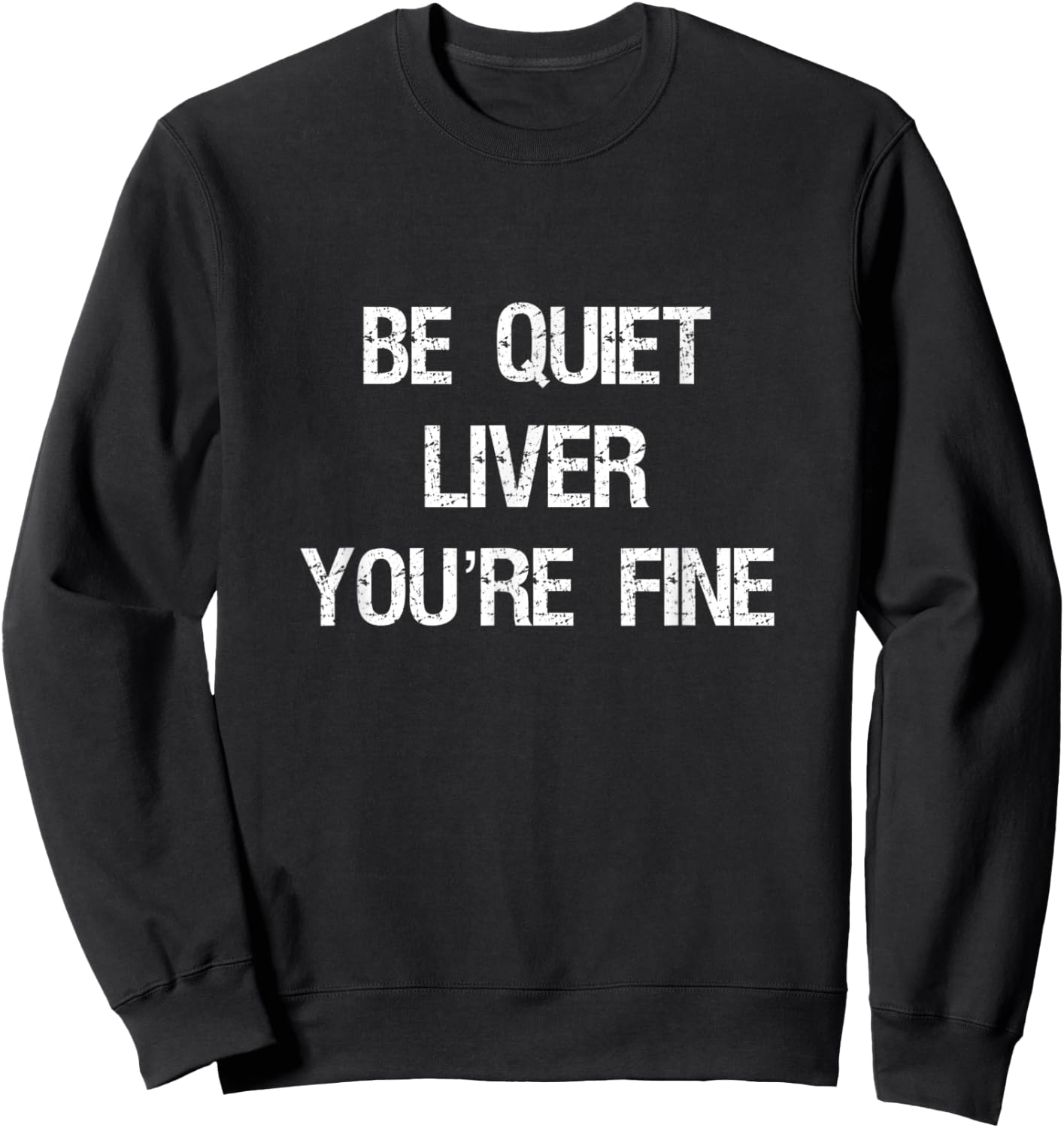 Be Quiet Liver You're Fine Wine Beer And Whiskey Drinking Sweatshirt - Sweatshirt | Black