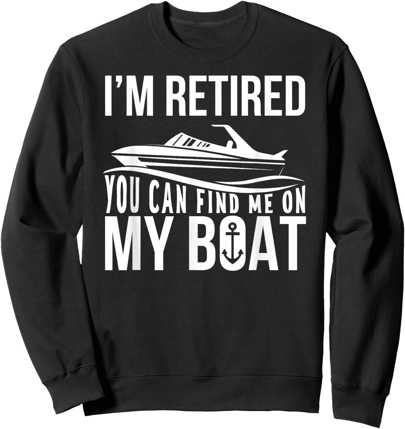 Im Retired You can find me on My Boat Retirement Shirt Funny Sweatshirt - Sweatshirt | Black